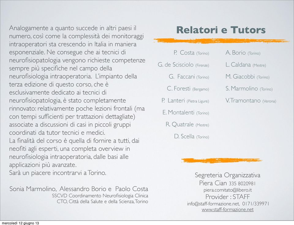 L impianto della terza edizione di questo corso, che è esclusivamente dedicato ai tecnici di neurofisiopatologia, è stato completamente rinnovato: relativamente poche lezioni frontali (ma con tempi