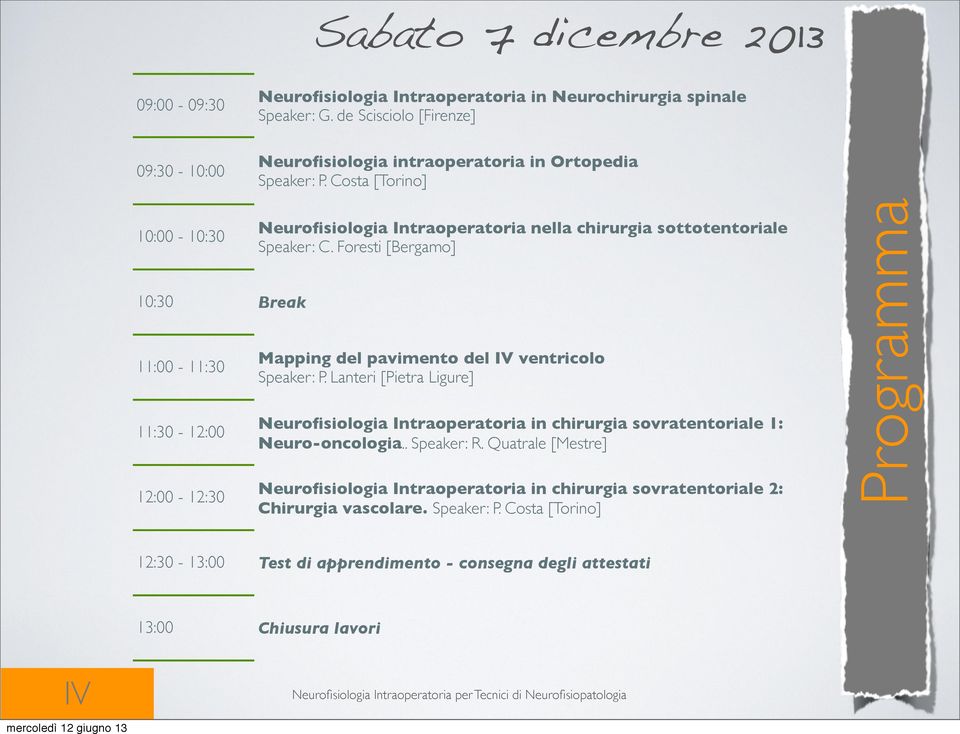 Costa [Torino] 10:00-10:30 10:30 Break 11:00-11:30 11:30-12:00 12:00-12:30 Neurofisiologia Intraoperatoria nella chirurgia sottotentoriale Speaker: C.