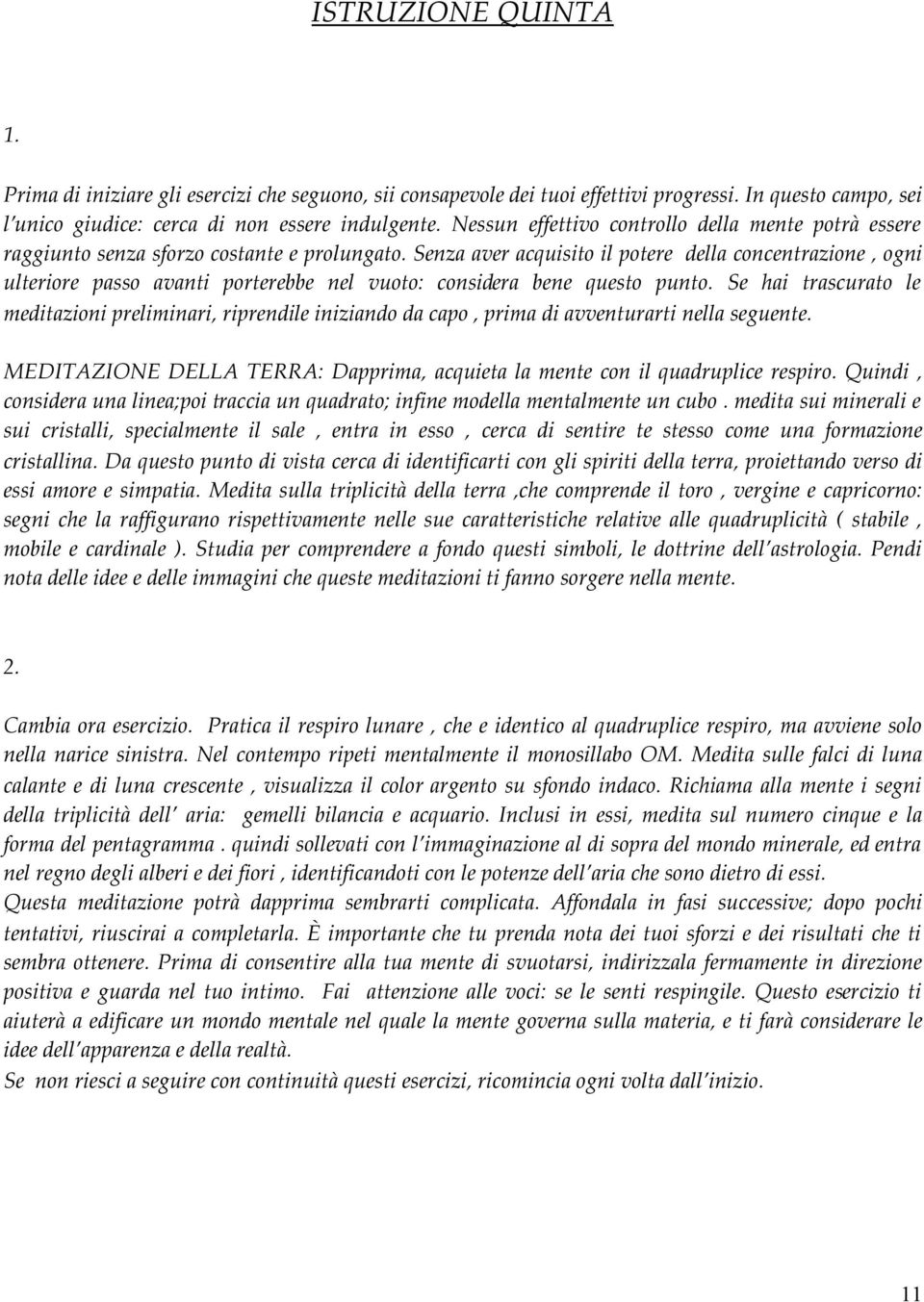 Senza aver acquisito il potere della concentrazione, ogni ulteriore passo avanti porterebbe nel vuoto: considera bene questo punto.