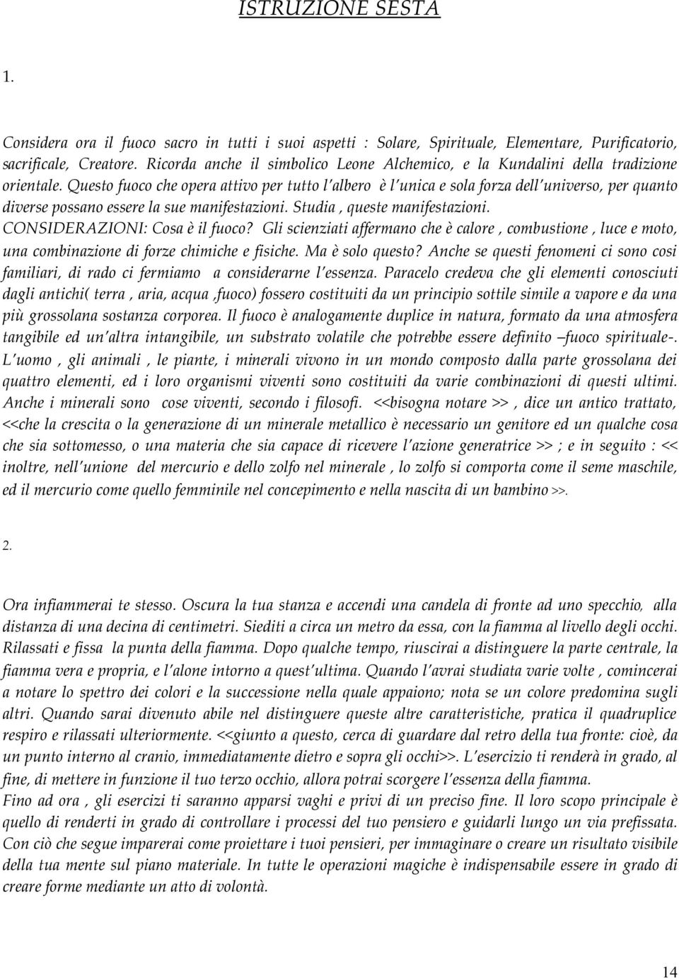 Questo fuoco che opera attivo per tutto l albero è l unica e sola forza dell universo, per quanto diverse possano essere la sue manifestazioni. Studia, queste manifestazioni.