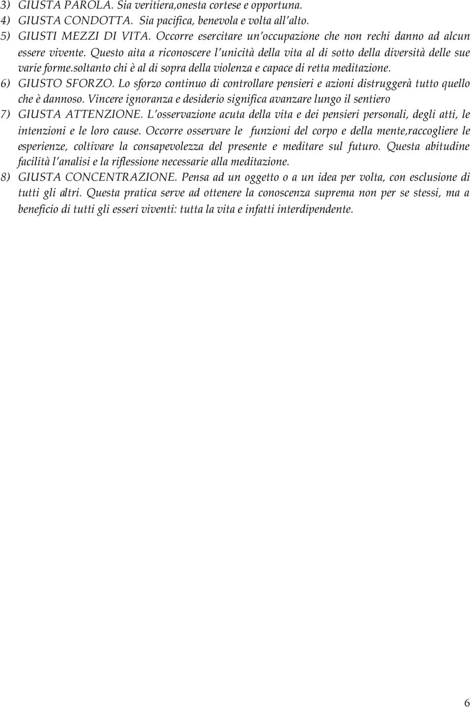 soltanto chi è al di sopra della violenza e capace di retta meditazione. 6) GIUSTO SFORZO. Lo sforzo continuo di controllare pensieri e azioni distruggerà tutto quello che è dannoso.