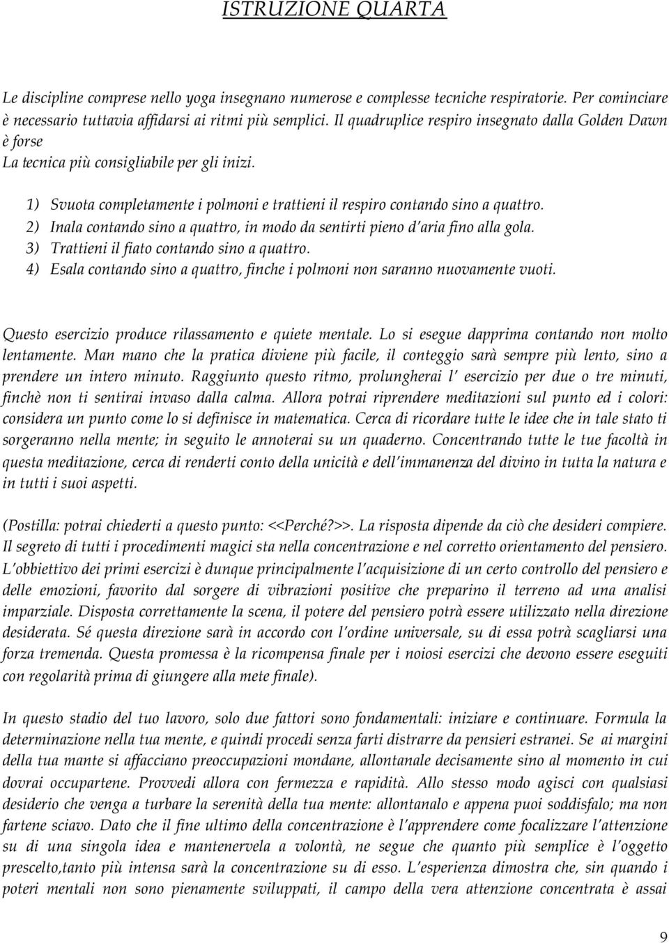 2) Inala contando sino a quattro, in modo da sentirti pieno d aria fino alla gola. 3) Trattieni il fiato contando sino a quattro.