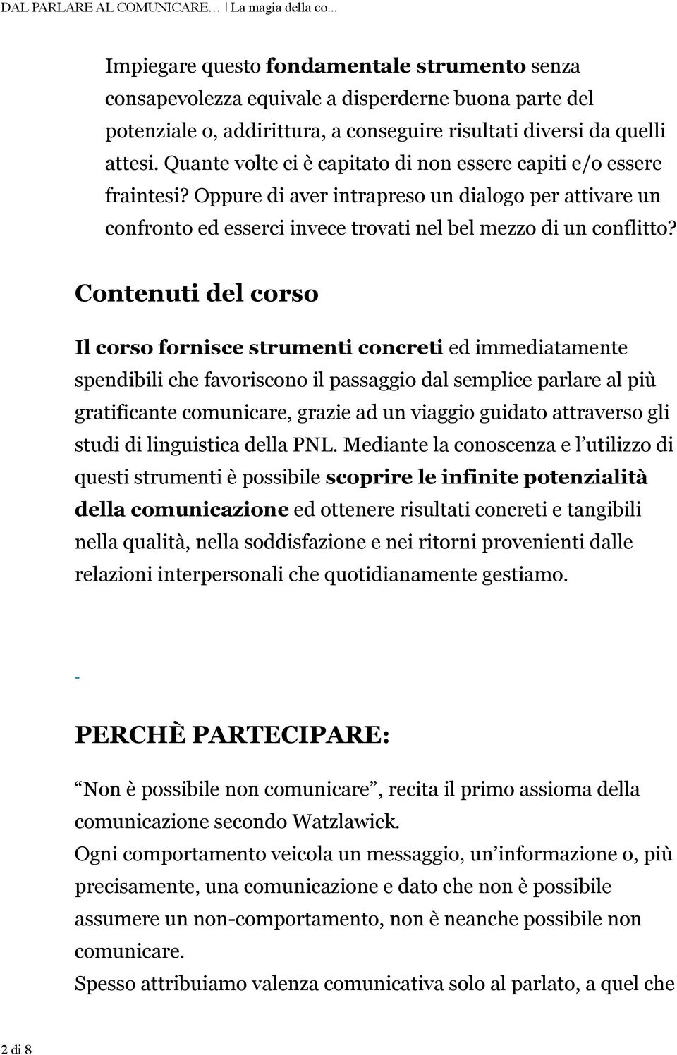 Contenuti del corso Il corso fornisce strumenti concreti ed immediatamente spendibili che favoriscono il passaggio dal semplice parlare al più gratificante comunicare, grazie ad un viaggio guidato