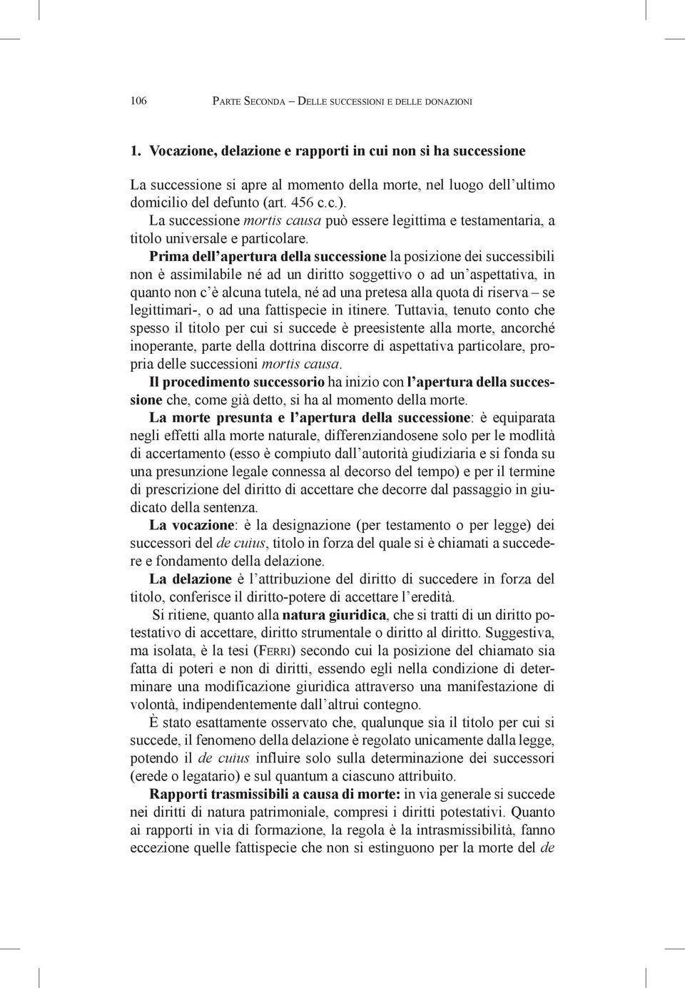 La successione mortis causa può essere legittima e testamentaria, a titolo universale e particolare.