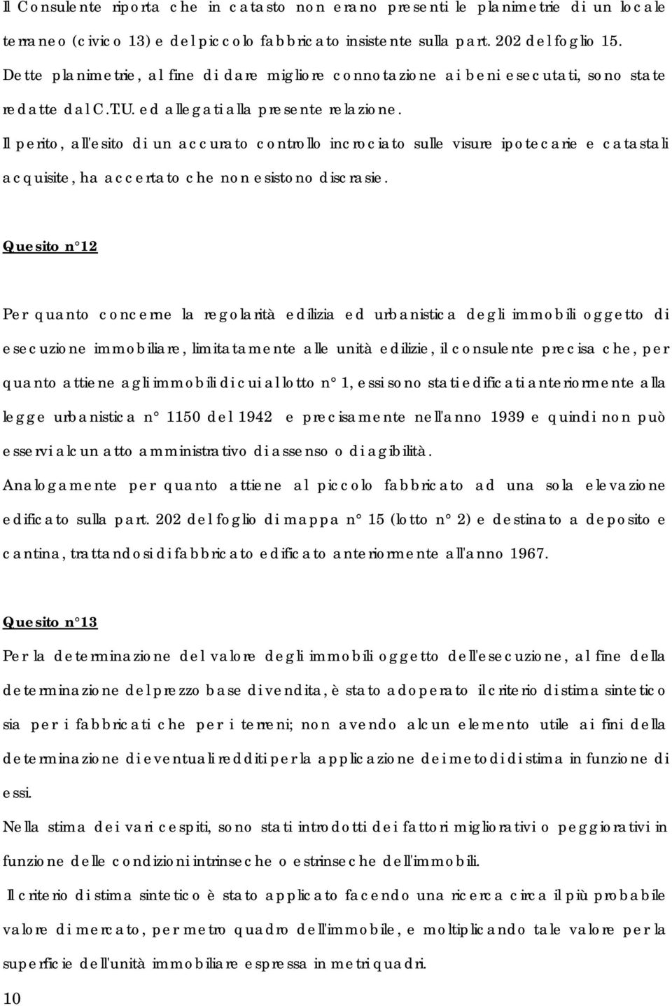 Il perito, all'esito di un accurato controllo incrociato sulle visure ipotecarie e catastali acquisite, ha accertato che non esistono discrasie.