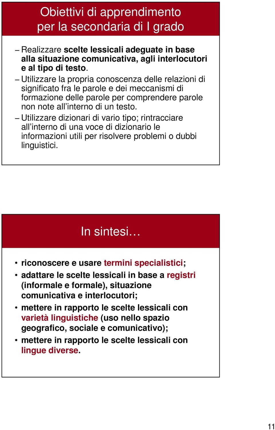 Utilizzare dizionari di vario tipo; rintracciare all interno di una voce di dizionario le informazioni utili per risolvere problemi o dubbi linguistici.