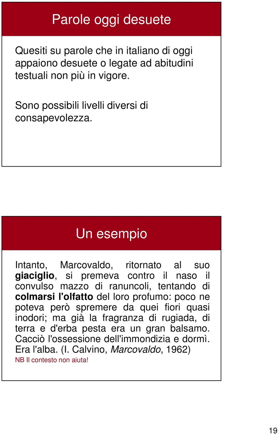 Un esempio Intanto, Marcovaldo, ritornato al suo giaciglio, si premeva contro il naso il convulso mazzo di ranuncoli, tentando di colmarsi l'olfatto