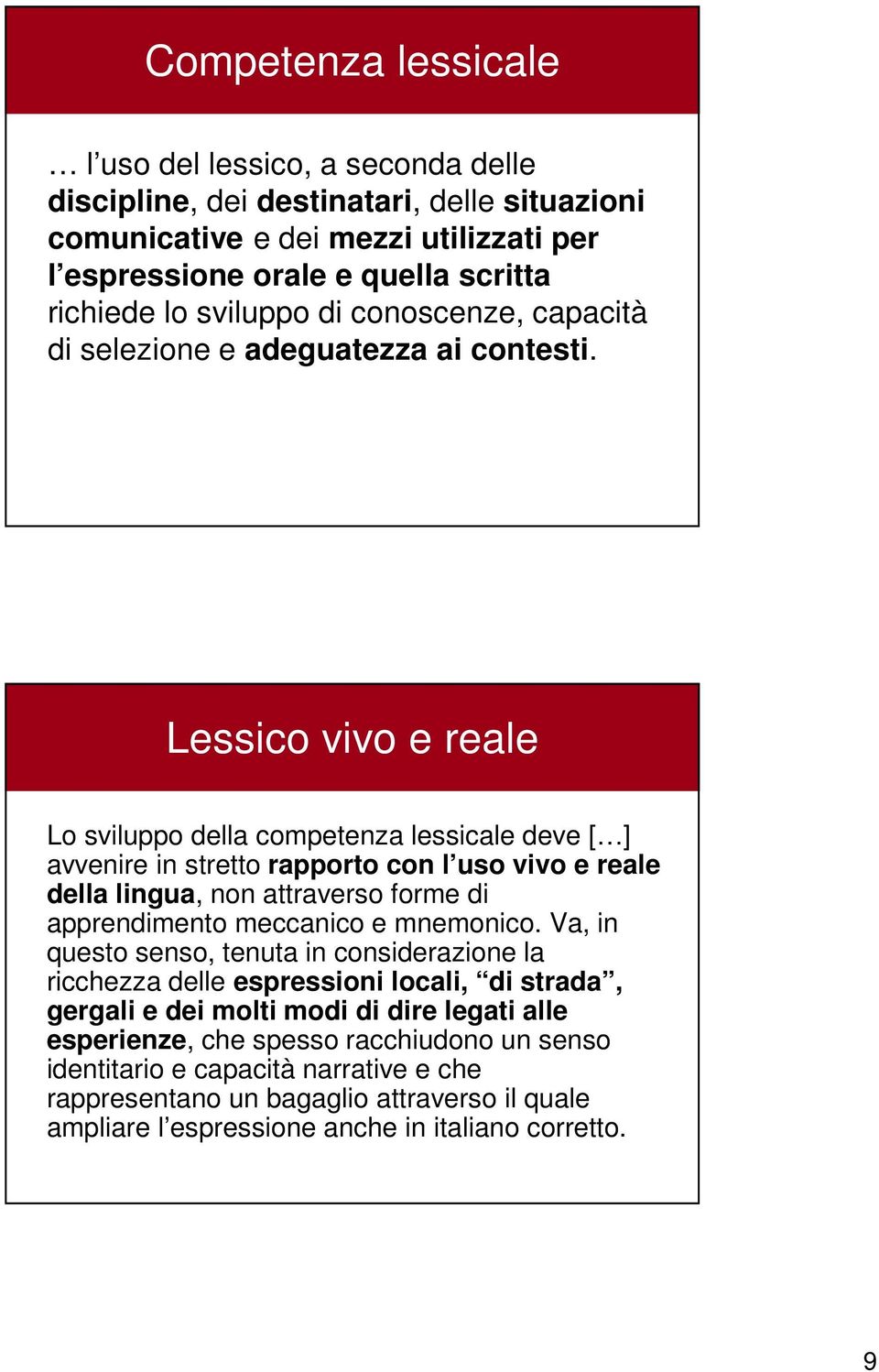 Lessico vivo e reale Lo sviluppo della competenza lessicale deve [ ] avvenire in stretto rapporto con l uso vivo e reale della lingua, non attraverso forme di apprendimento meccanico e mnemonico.