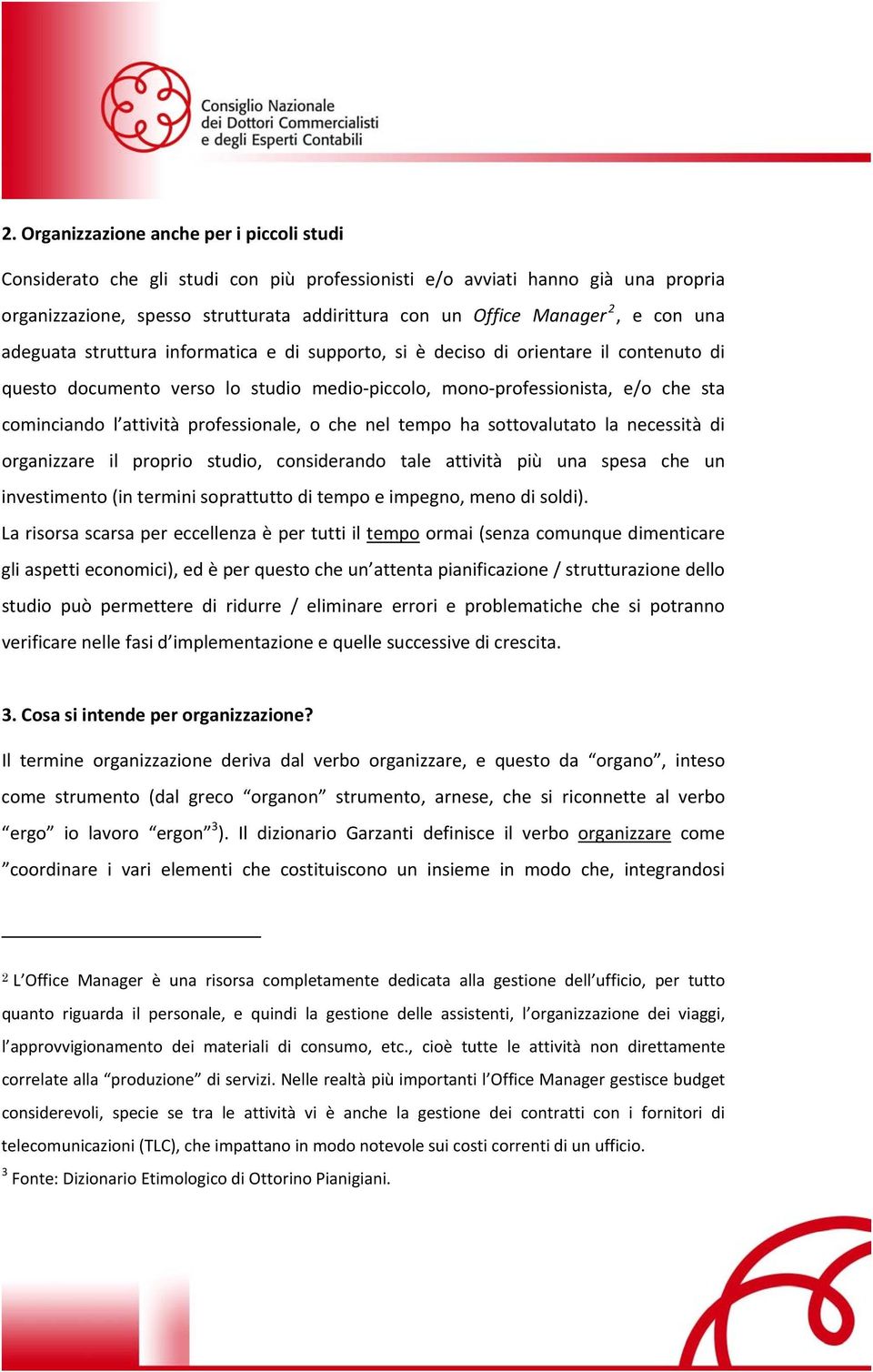 attività professionale, o che nel tempo ha sottovalutato la necessità di organizzare il proprio studio, considerando tale attività più una spesa che un investimento (in termini soprattutto di tempo e