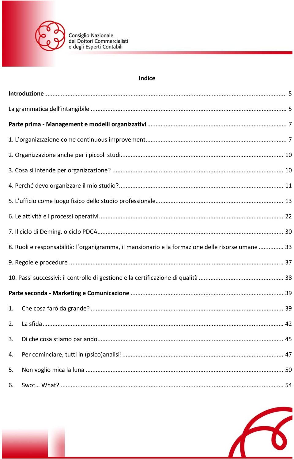 .. 13 6. Le attività e i processi operativi... 22 7. Il ciclo di Deming, o ciclo PDCA... 30 8. Ruoli e responsabilità: l organigramma, il mansionario e la formazione delle risorse umane... 33 9.