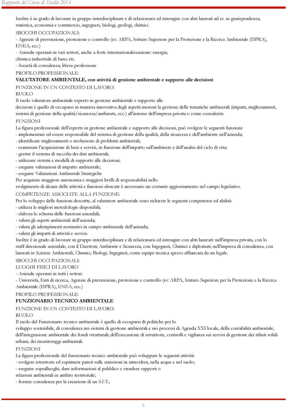 SBOCCHI OCCUPAZIONALI: - Agenzie di prevenzione, protezione e controllo (es: ARPA, Istituto Superiore per la Protezione e la Ricerca Ambientale (ISPRA), ENEA, ecc.