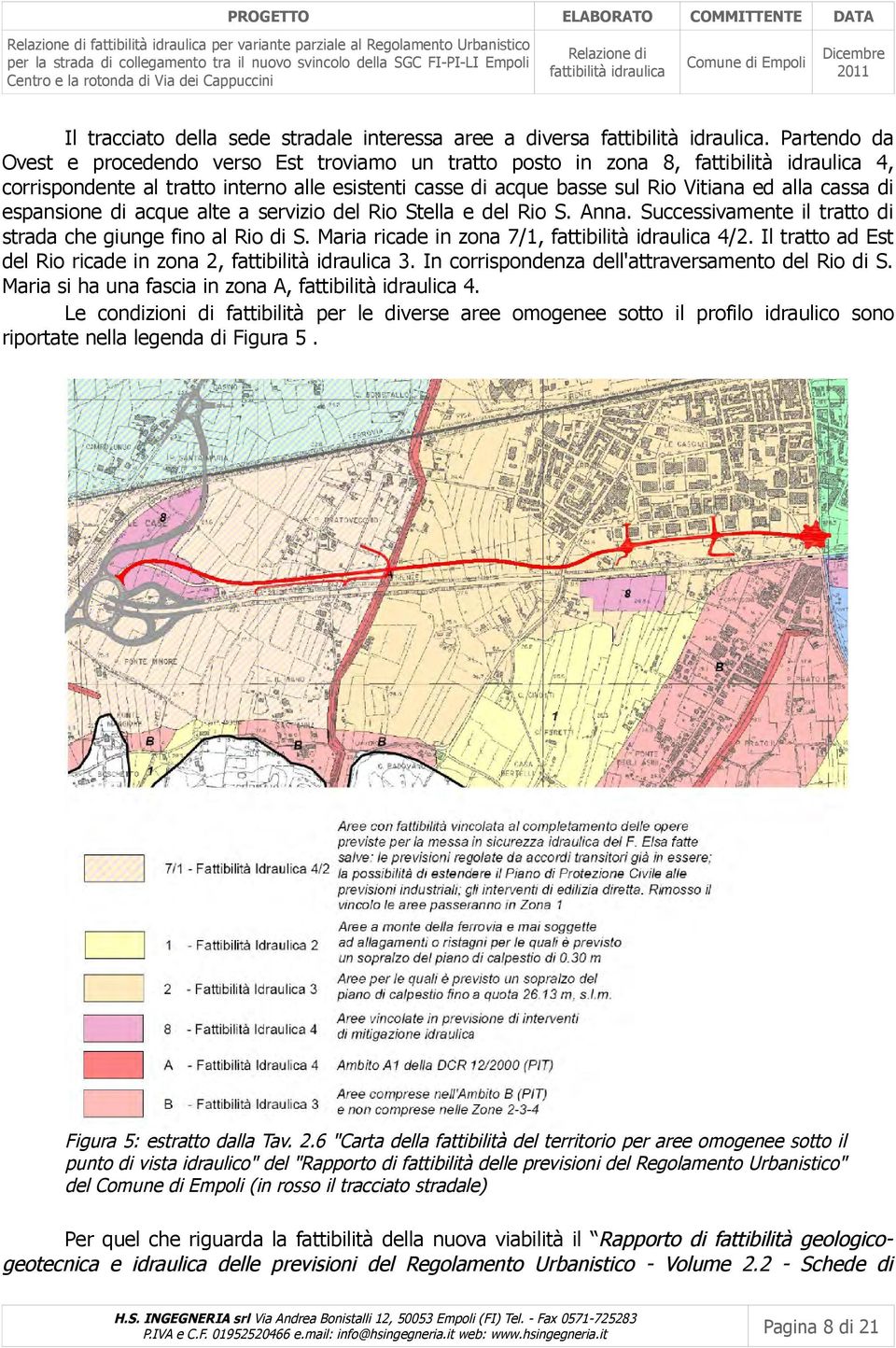 acque alte a servizio del Rio Stella e del Rio S. Anna. Successivamente il tratto di strada che giunge fino al Rio di S. Maria ricade in zona 7/1, 4/2. Il tratto ad Est del Rio ricade in zona 2, 3.