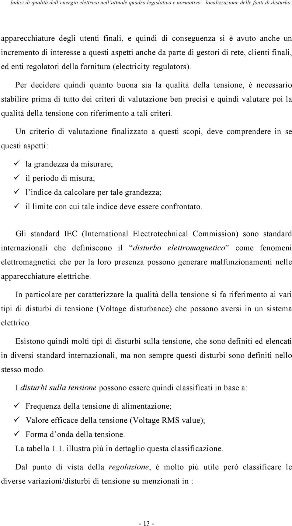 Per decidere quindi quanto buona sia la qualità della tensione, è necessario stabilire prima di tutto dei criteri di valutazione ben precisi e quindi valutare poi la qualità della tensione con