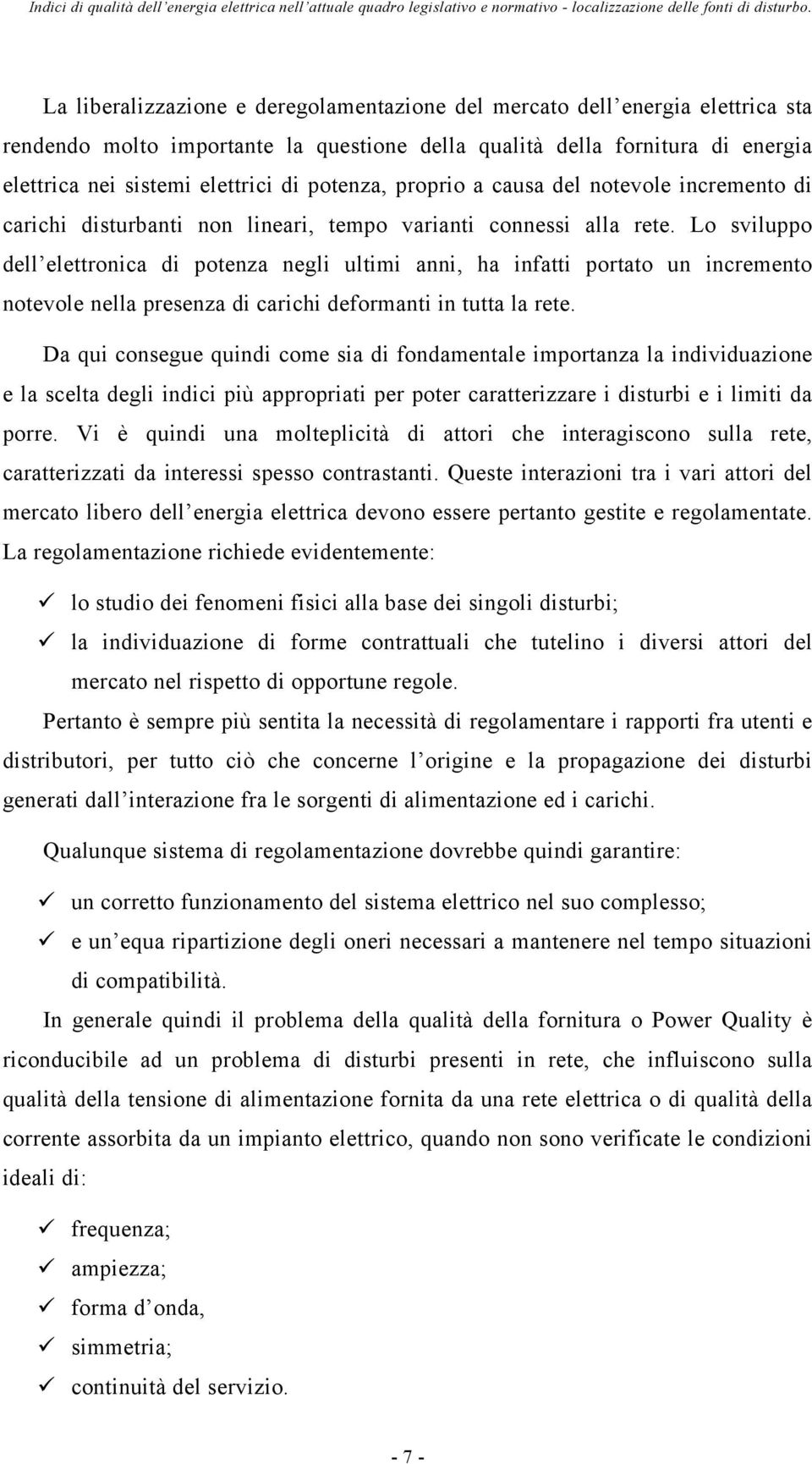 Lo sviluppo dell elettronica di potenza negli ultimi anni, ha infatti portato un incremento notevole nella presenza di carichi deformanti in tutta la rete.