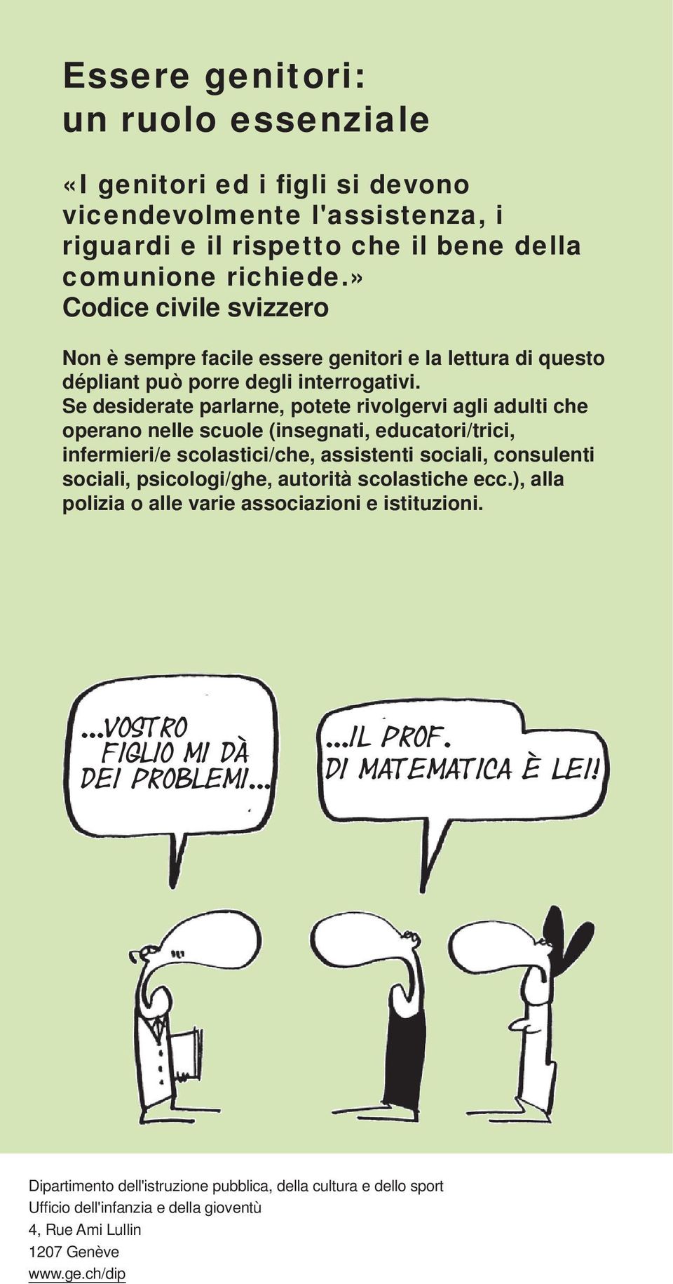 Se desiderate parlarne, potete rivolgervi agli adulti che operano nelle scuole (insegnati, educatori/trici, infermieri/e scolastici/che, assistenti sociali, consulenti sociali, psicologi/ghe,