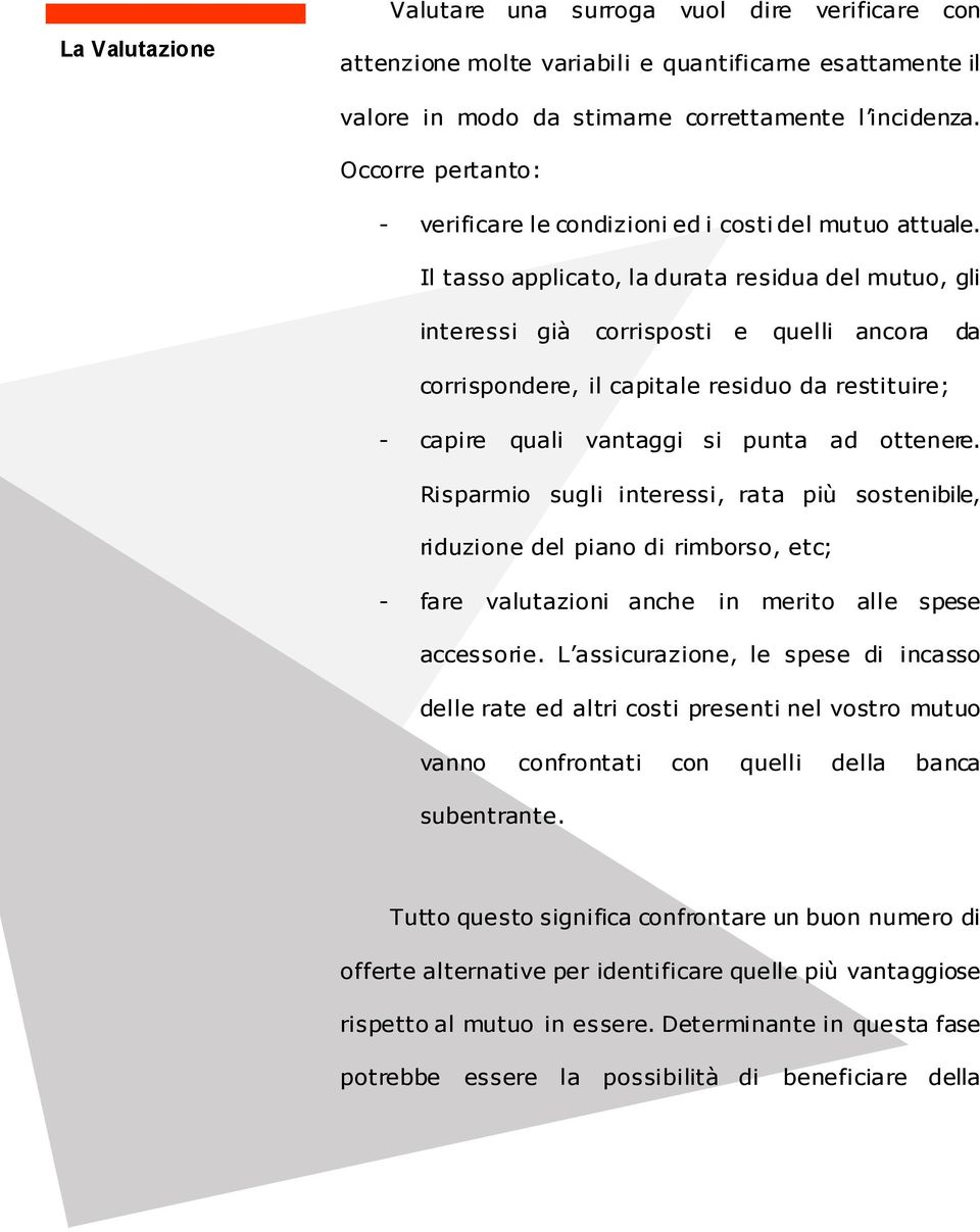 Il tasso applicato, la durata residua del mutuo, gli interessi già corrisposti e quelli ancora da corrispondere, il capitale residuo da restituire; - capire quali vantaggi si punta ad ottenere.