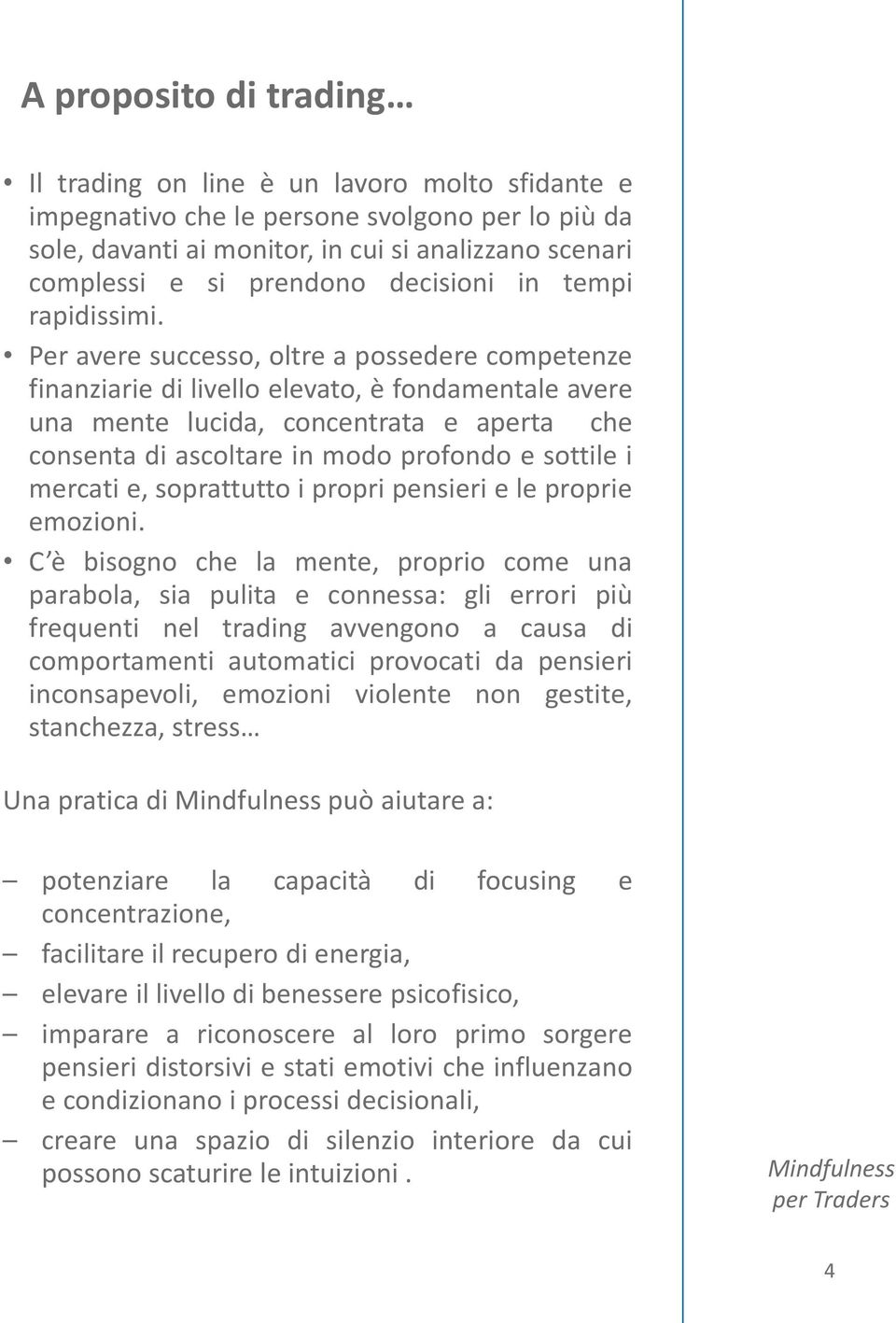 Per avere successo, oltre a possedere competenze finanziarie di livello elevato, è fondamentale avere una mente lucida, concentrata e aperta che consenta di ascoltare in modo profondo e sottile i