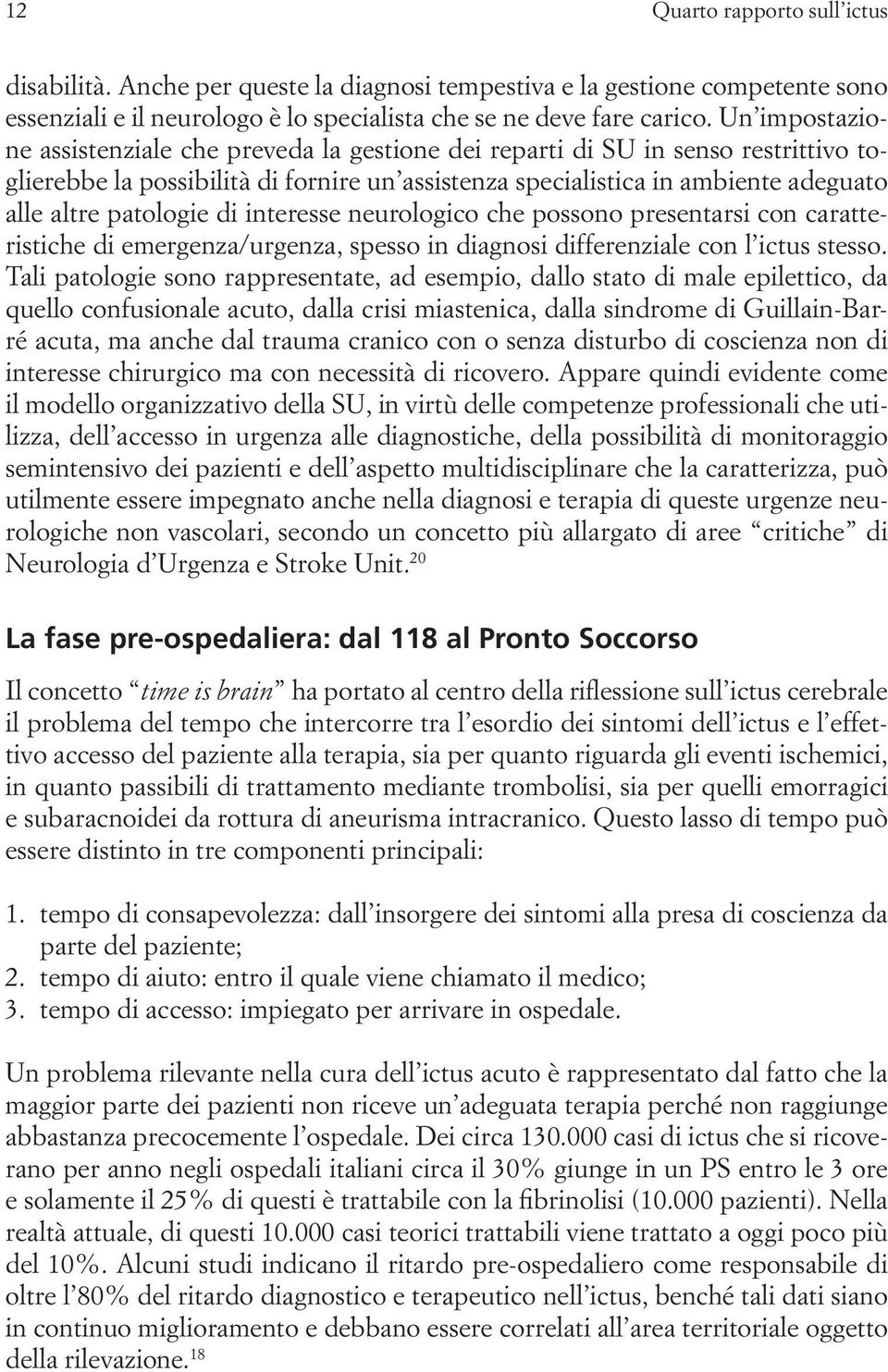 patologie di interesse neurologico che possono presentarsi con caratteristiche di emergenza/urgenza, spesso in diagnosi differenziale con l ictus stesso.