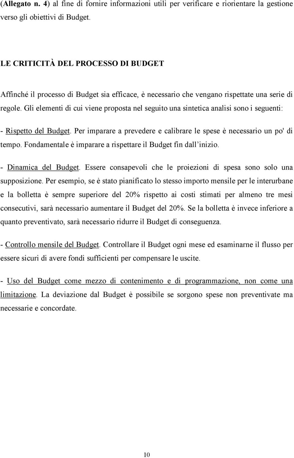 Gli elementi di cui viene proposta nel seguito una sintetica analisi sono i seguenti: - Rispetto del Budget. Per imparare a prevedere e calibrare le spese è necessario un po' di tempo.