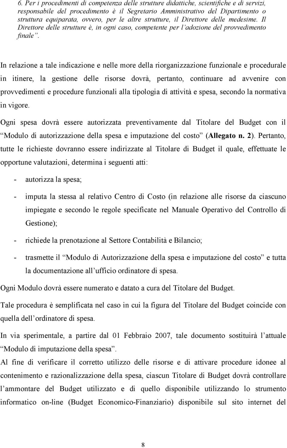 In relazione a tale indicazione e nelle more della riorganizzazione funzionale e procedurale in itinere, la gestione delle risorse dovrà, pertanto, continuare ad avvenire con provvedimenti e