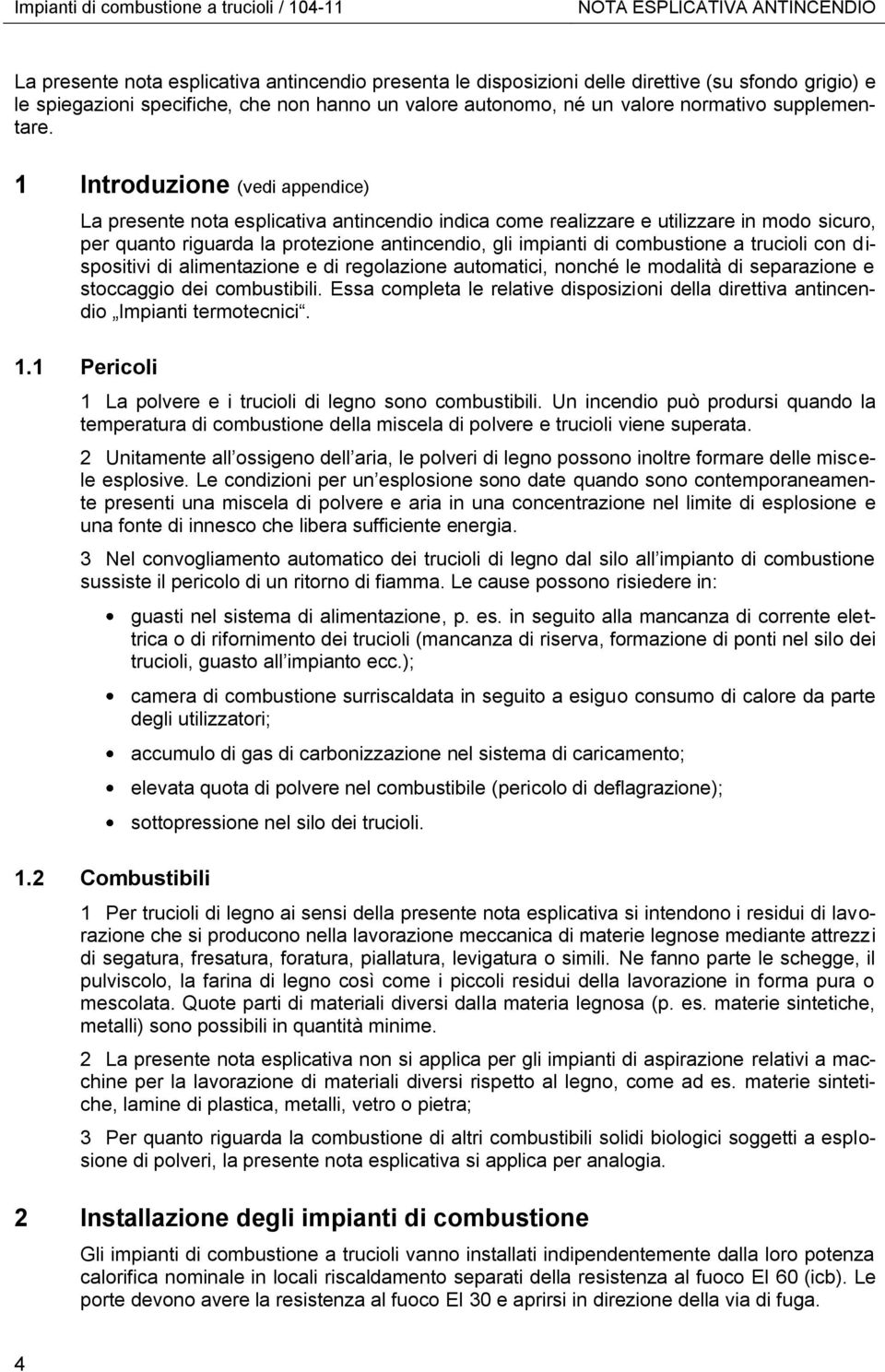 1 Introduzione (vedi appendice) La presente nota esplicativa antincendio indica come realizzare e utilizzare in modo sicuro, per quanto riguarda la protezione antincendio, gli impianti di combustione