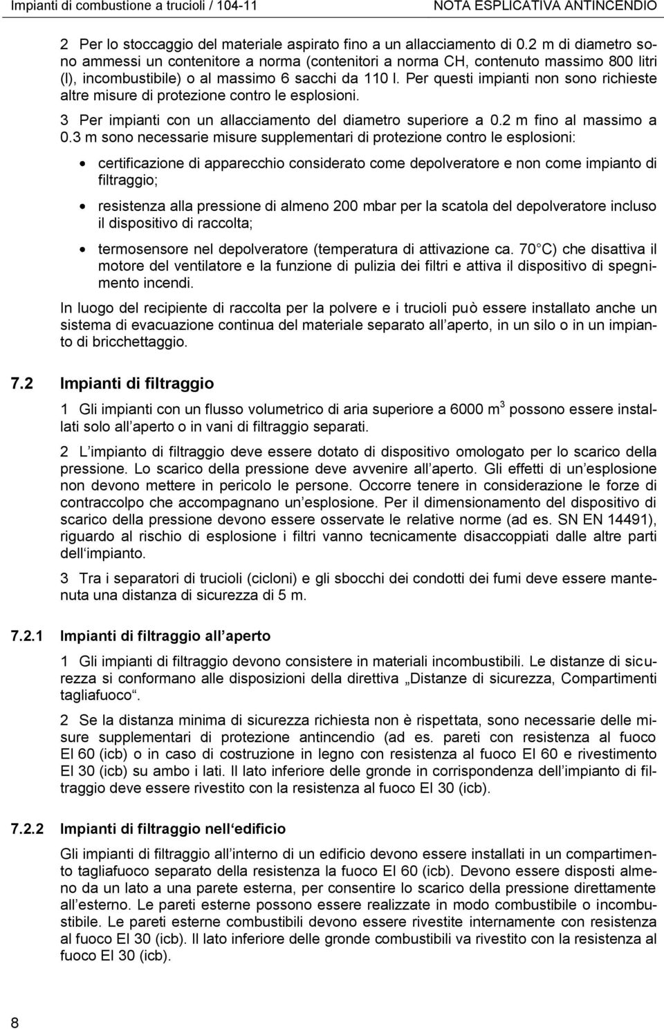 Per questi impianti non sono richieste altre misure di protezione contro le esplosioni. 3 Per impianti con un allacciamento del diametro superiore a 0.2 m fino al massimo a 0.