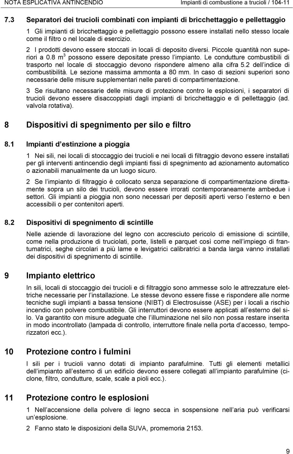 locale di esercizio. 2 I prodotti devono essere stoccati in locali di deposito diversi. Piccole quantità non superiori a 0.8 m 3 possono essere depositate presso l impianto.