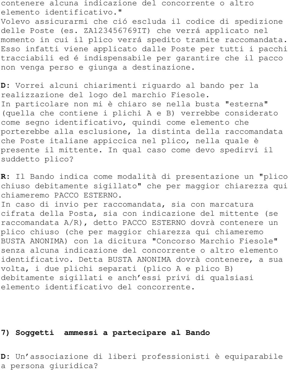 Esso infatti viene applicato dalle Poste per tutti i pacchi tracciabili ed é indispensabile per garantire che il pacco non venga perso e giunga a destinazione.