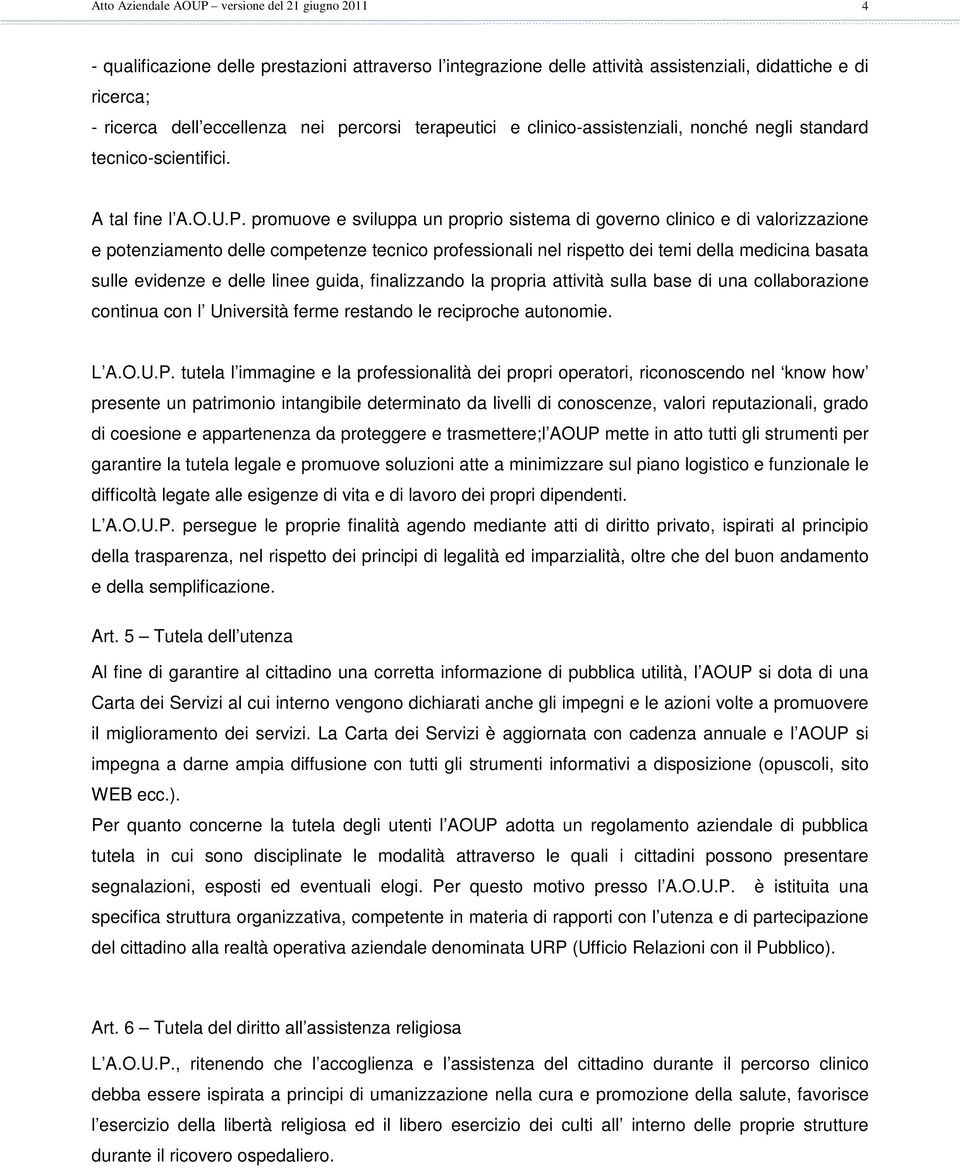 promuove e sviluppa un proprio sistema di governo clinico e di valorizzazione e potenziamento delle competenze tecnico professionali nel rispetto dei temi della medicina basata sulle evidenze e delle