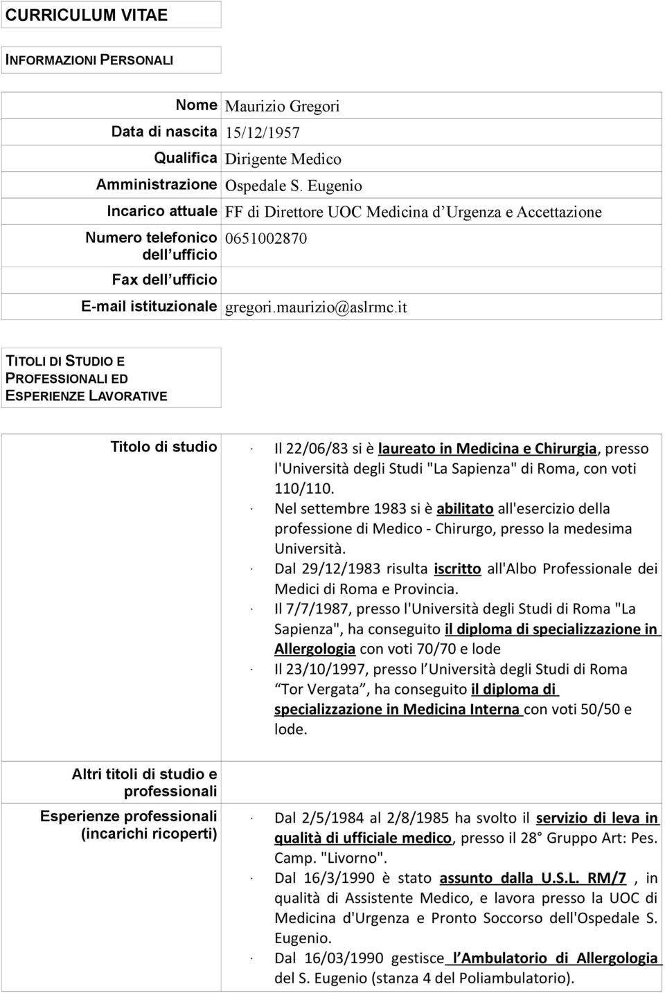 it TITOLI DI STUDIO E PROFESSIONALI ED ESPERIENZE LAVORATIVE Titolo di studio Il 22/06/83 si è laureato in Medicina e Chirurgia, presso l'università degli Studi "La Sapienza" di Roma, con voti