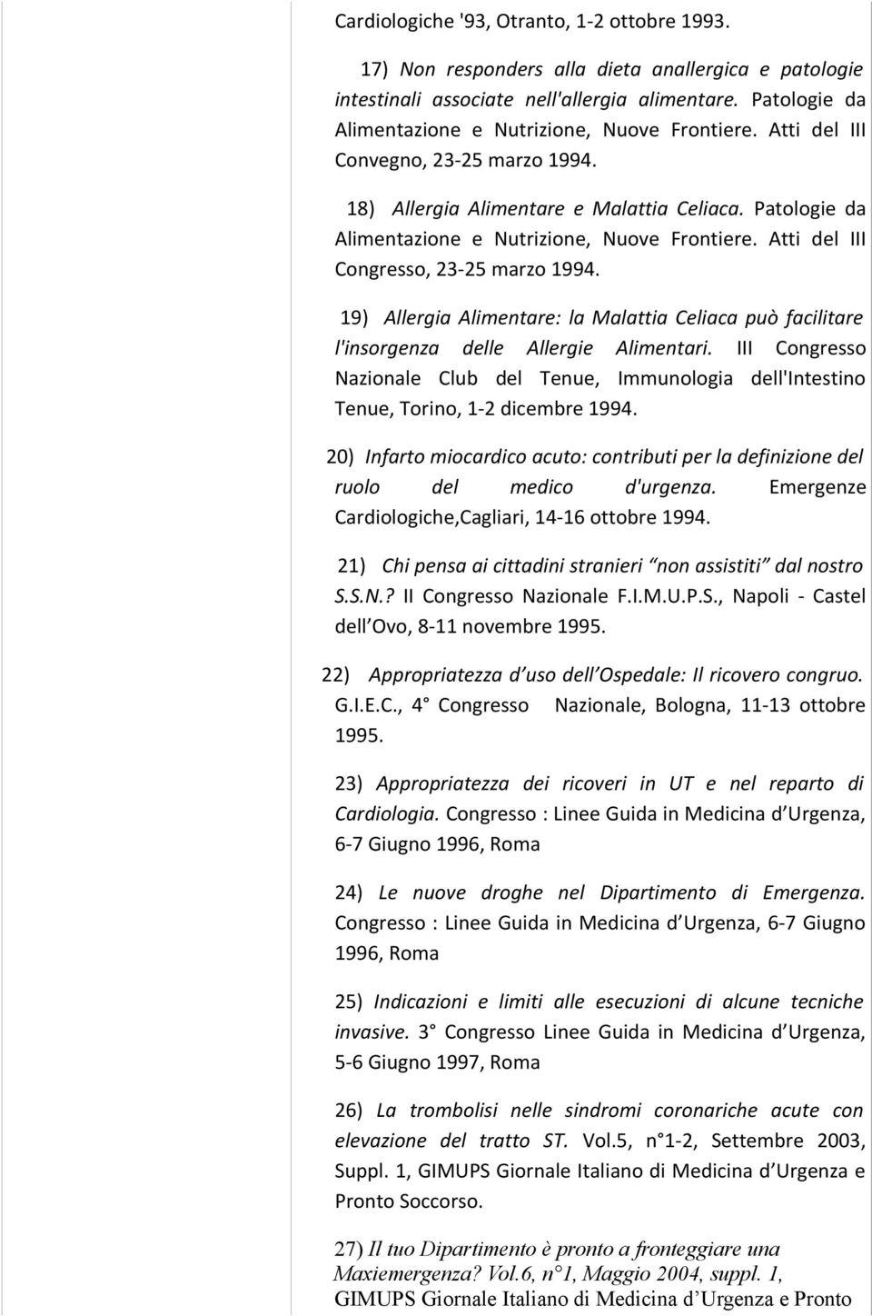 Atti del III Congresso, 23-25 marzo 1994. 19) Allergia Alimentare: la Malattia Celiaca può facilitare l'insorgenza delle Allergie Alimentari.