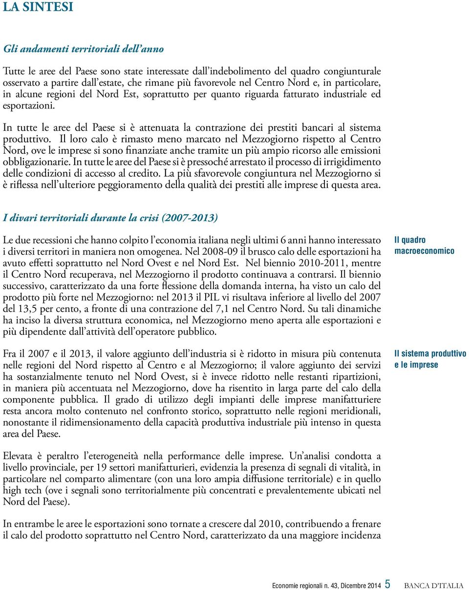 In tutte le aree del Paese si è attenuata la contrazione dei prestiti bancari al sistema produttivo.