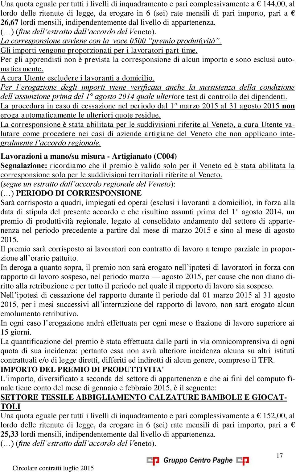 Gli importi vengono proporzionati per i lavoratori part-time. Per gli apprendisti non è prevista la corresponsione di alcun importo e sono esclusi automaticamente.