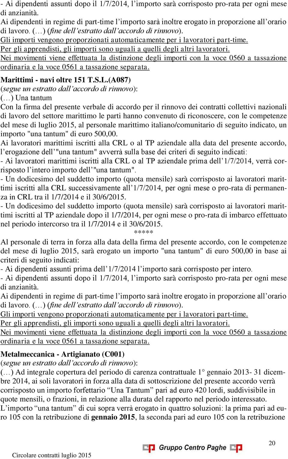 Gli importi vengono proporzionati automaticamente per i lavoratori part-time. Per gli apprendisti, gli importi sono uguali a quelli degli altri lavoratori.