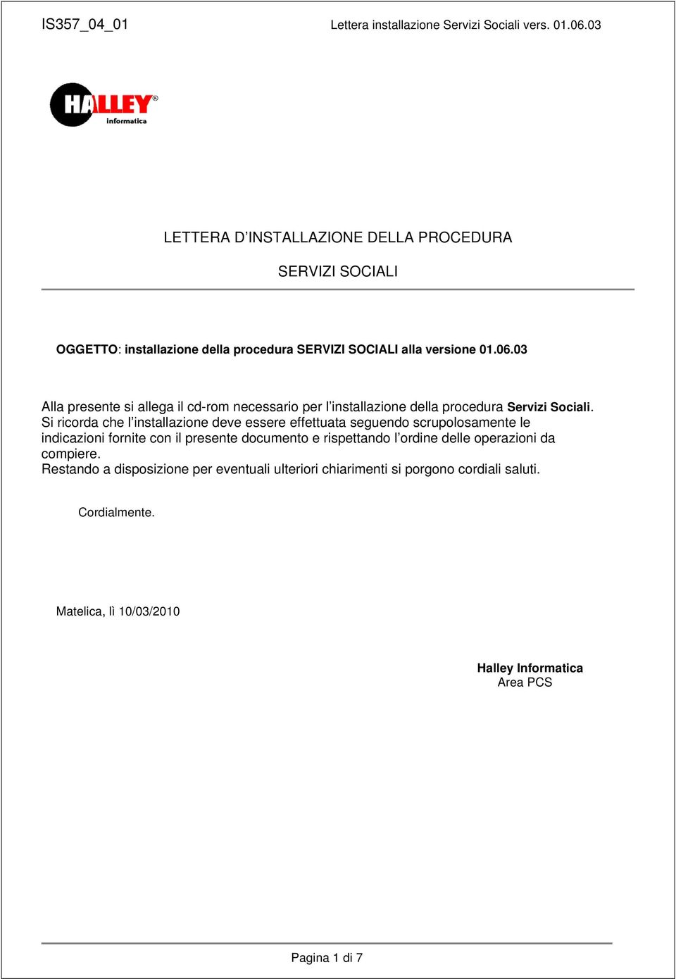 Si ricorda che l installazione deve essere effettuata seguendo scrupolosamente le indicazioni fornite con il presente documento e rispettando l