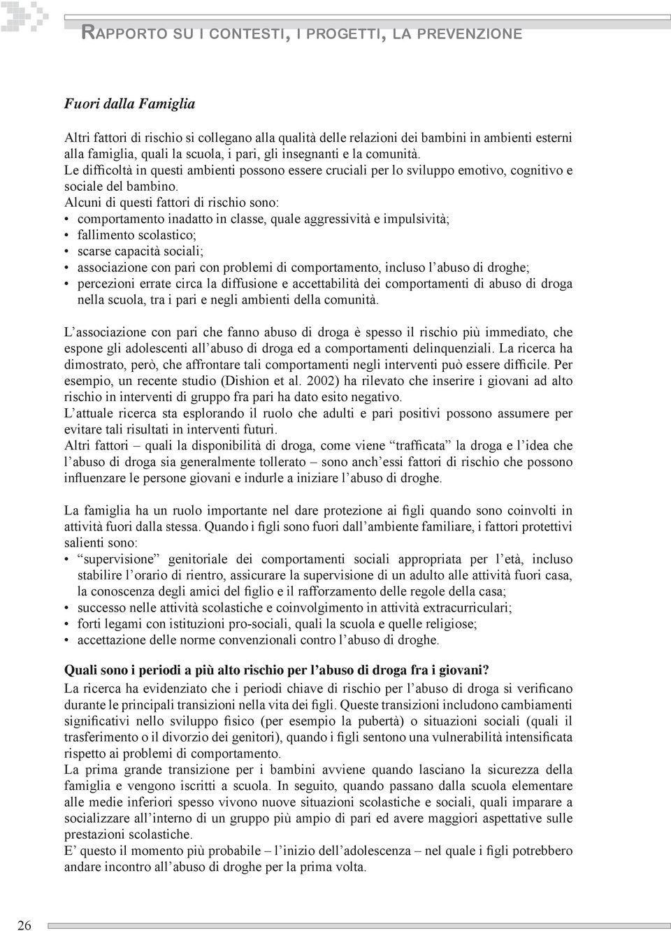 Alcuni di questi fattori di rischio sono: comportamento inadatto in classe, quale aggressività e impulsività; fallimento scolastico; scarse capacità sociali; associazione con pari con problemi di