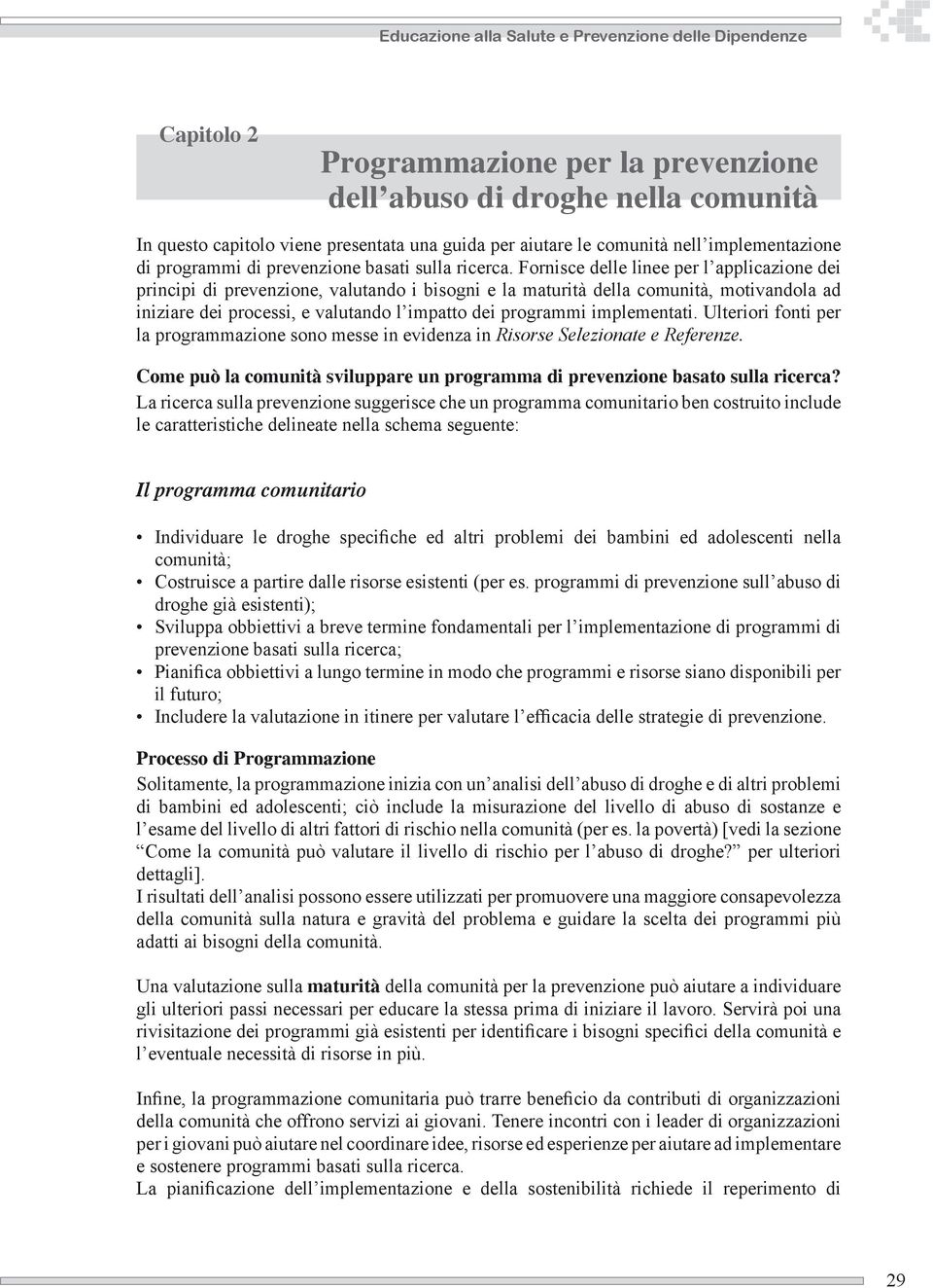 Fornisce delle linee per l applicazione dei principi di prevenzione, valutando i bisogni e la maturità della comunità, motivandola ad iniziare dei processi, e valutando l impatto dei programmi