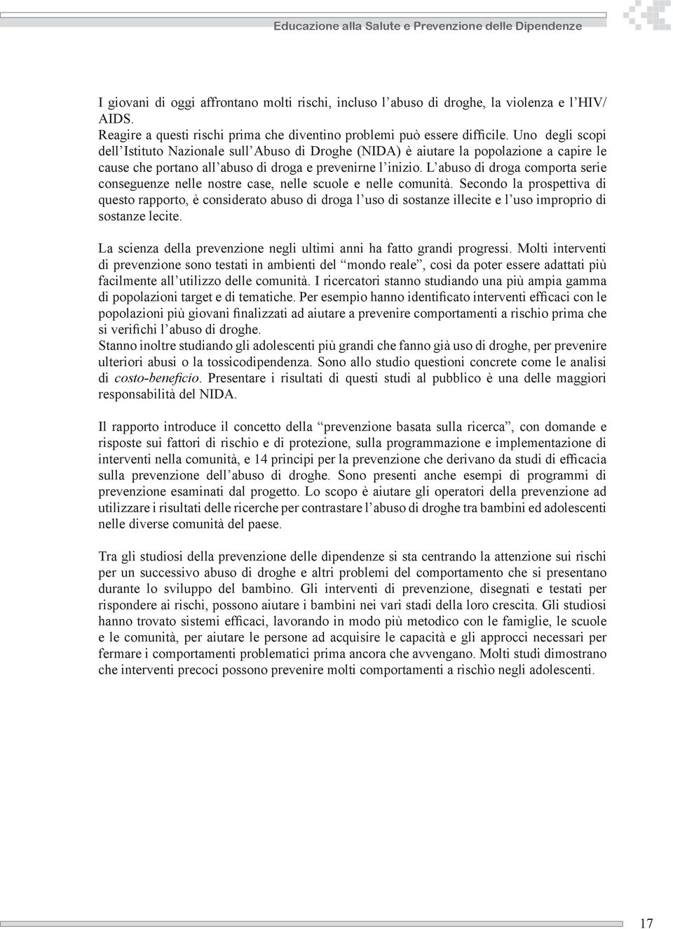 Uno degli scopi dell Istituto Nazionale sull Abuso di Droghe (NIDA) è aiutare la popolazione a capire le cause che portano all abuso di droga e prevenirne l inizio.