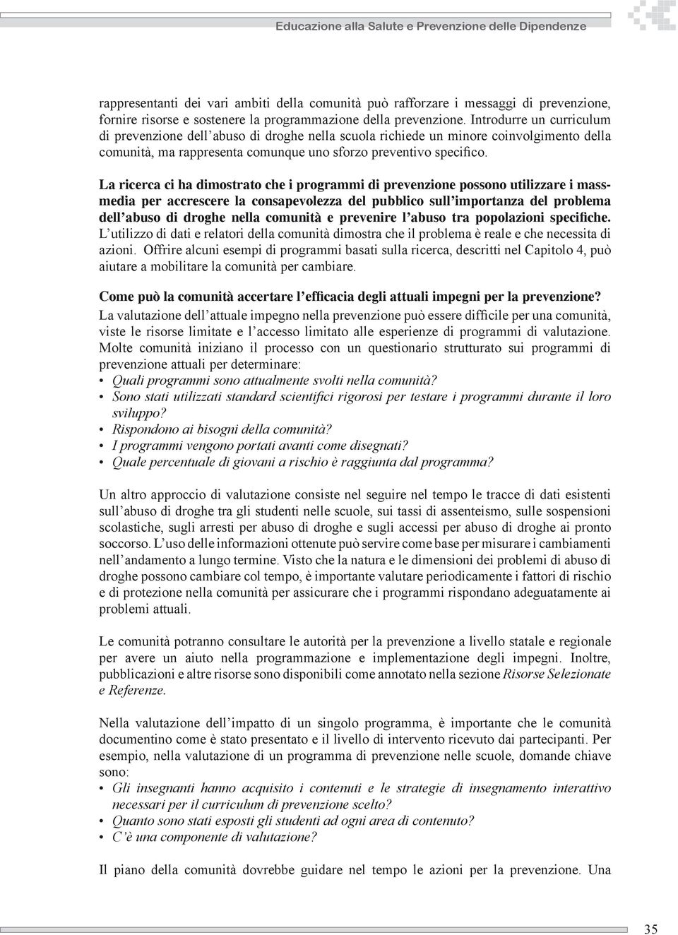 La ricerca ci ha dimostrato che i programmi di prevenzione possono utilizzare i massmedia per accrescere la consapevolezza del pubblico sull importanza del problema dell abuso di droghe nella