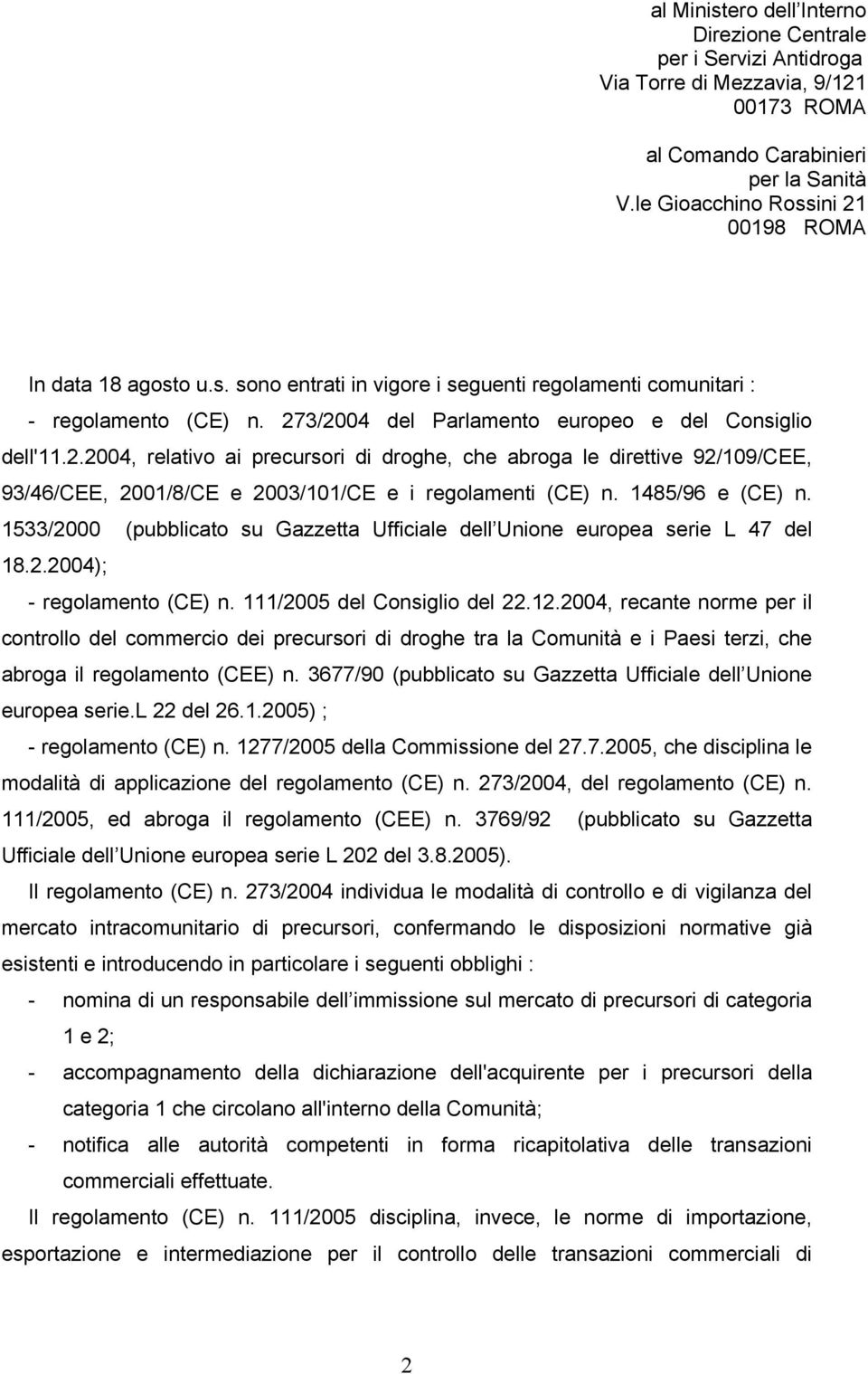 1485/96 e (CE) n. 1533/2000 (pubblicato su Gazzetta Ufficiale dell Unione europea serie L 47 del 18.2.2004); - regolamento (CE) n. 111/2005 del Consiglio del 22.12.