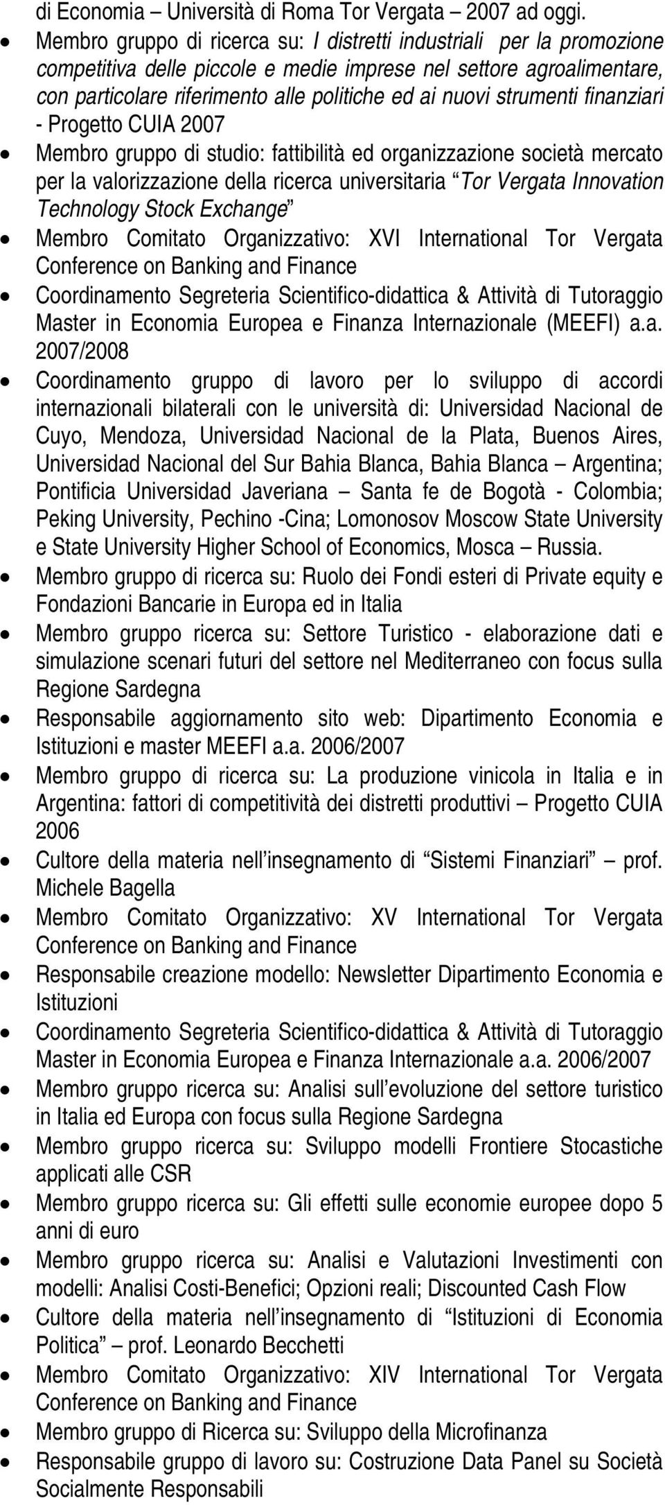 strumenti finanziari - Progetto CUIA 2007 Membro gruppo di studio: fattibilità ed organizzazione società mercato per la valorizzazione della ricerca universitaria Tor Vergata Innovation Technology