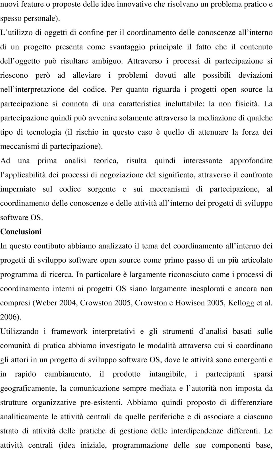 Attraverso i processi di partecipazione si riescono però ad alleviare i problemi dovuti alle possibili deviazioni nell interpretazione del codice.