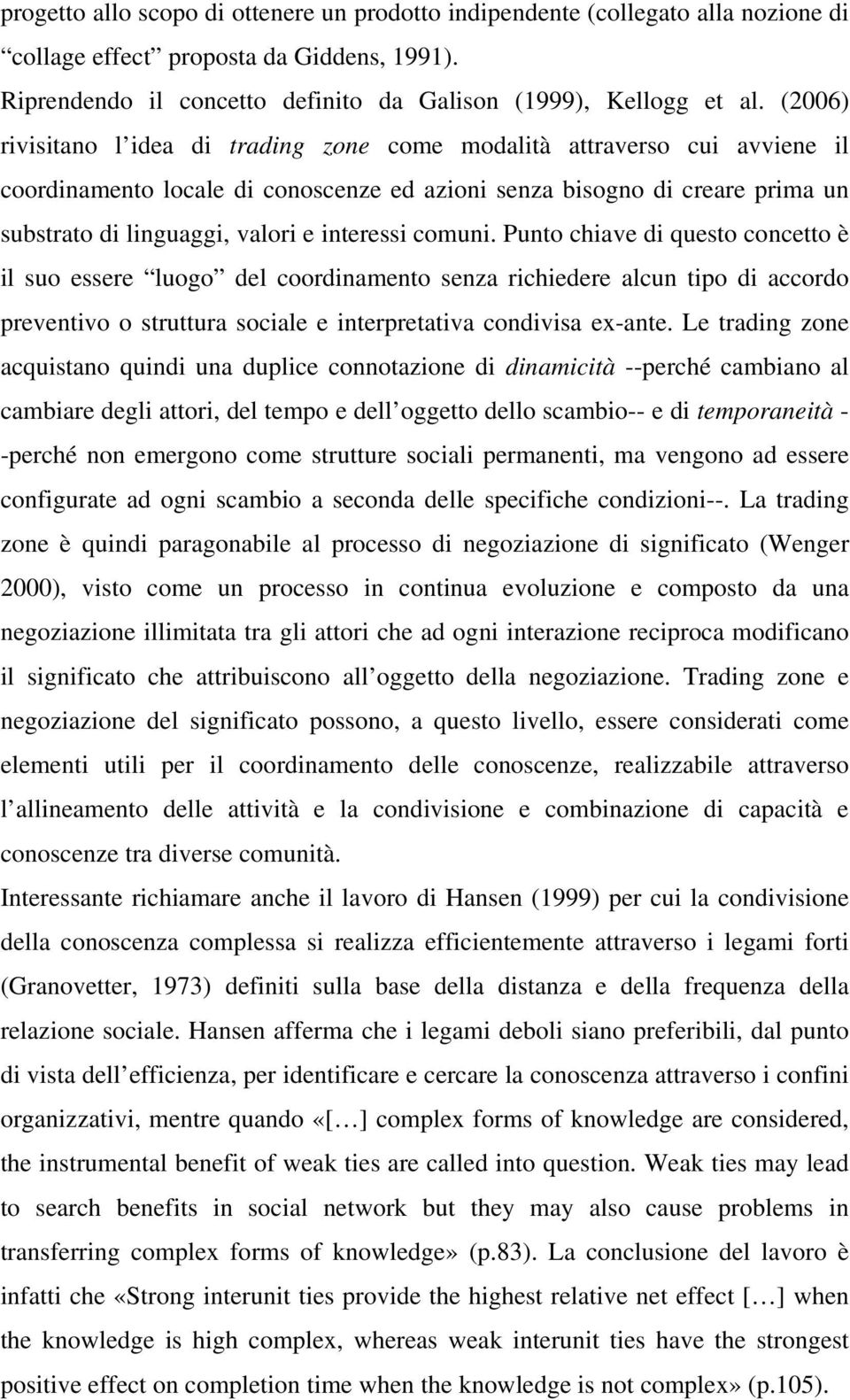 interessi comuni. Punto chiave di questo concetto è il suo essere luogo del coordinamento senza richiedere alcun tipo di accordo preventivo o struttura sociale e interpretativa condivisa ex-ante.