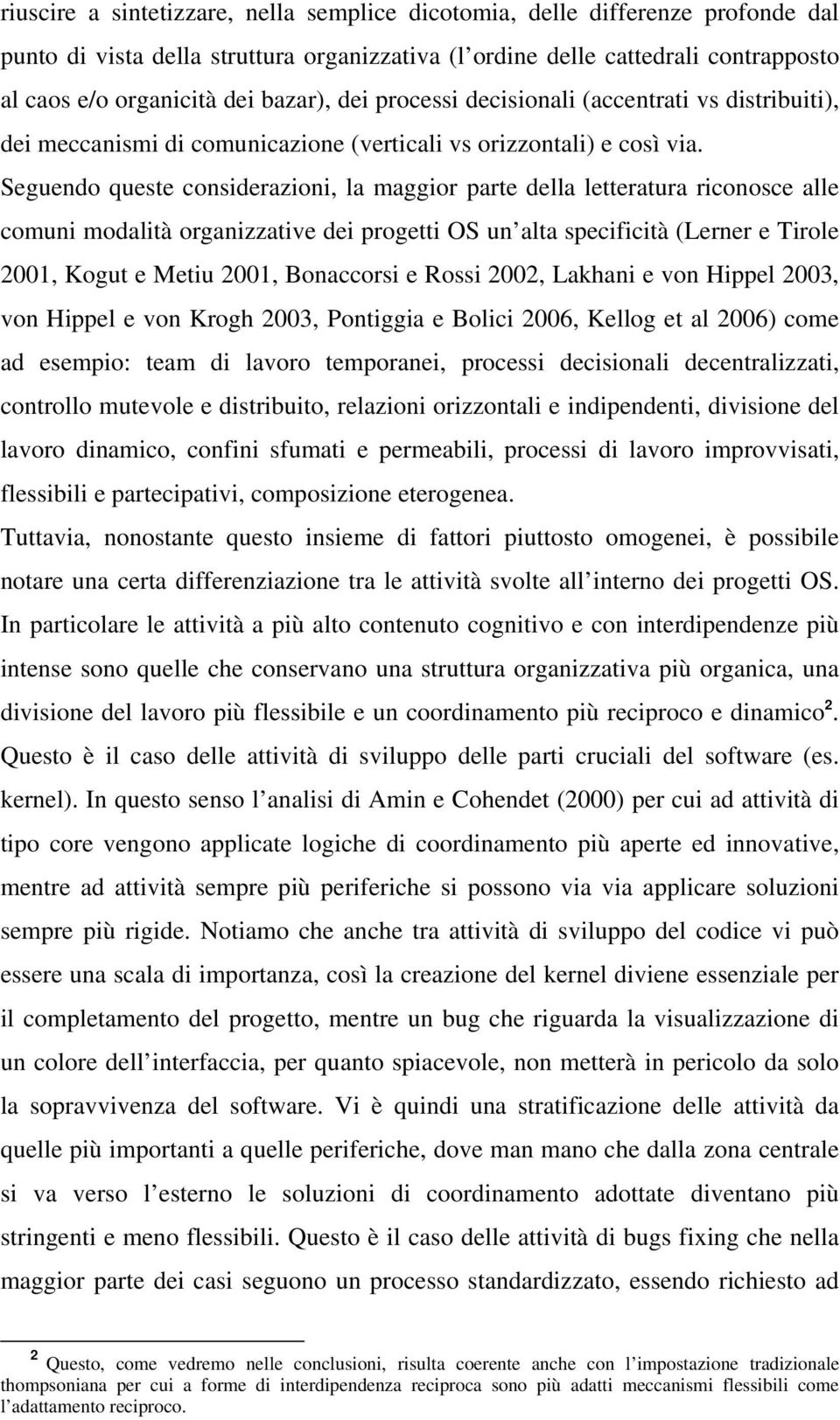 Seguendo queste considerazioni, la maggior parte della letteratura riconosce alle comuni modalità organizzative dei progetti OS un alta specificità (Lerner e Tirole 2001, Kogut e Metiu 2001,