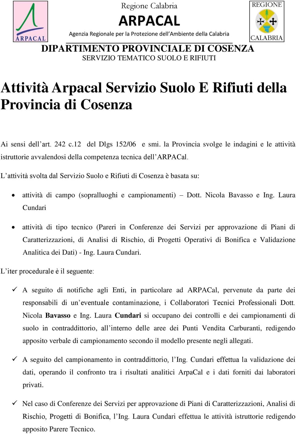 L attività svolta dal Servizio Suolo e Rifiuti di Cosenza è basata su: attività di campo (sopralluoghi e campionamenti) Dott. Nicola Bavasso e Ing.