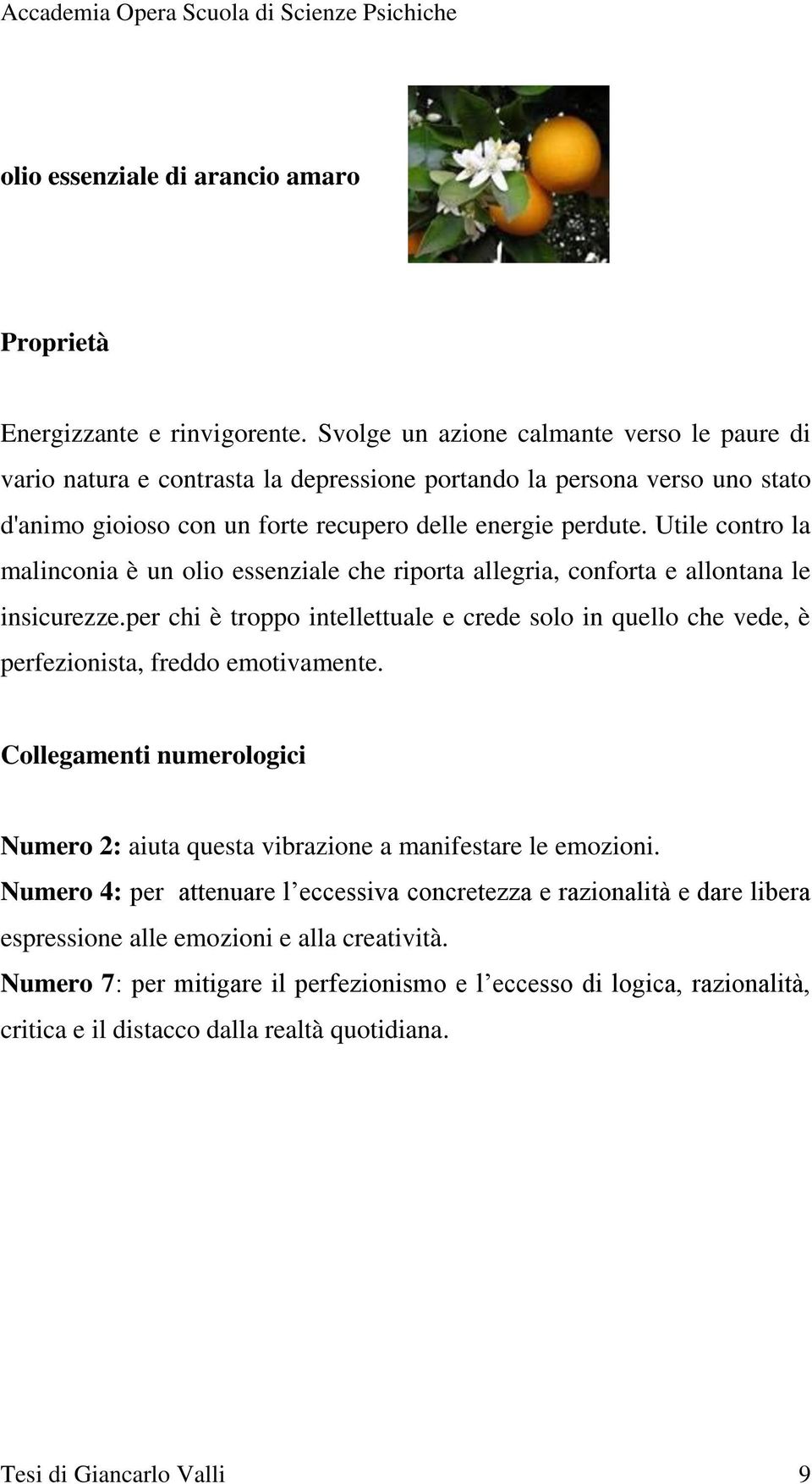 Utile contro la malinconia è un olio essenziale che riporta allegria, conforta e allontana le insicurezze.