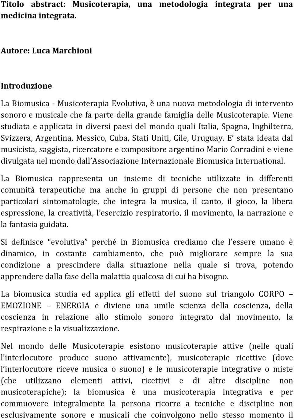 Viene studiata e applicata in diversi paesi del mondo quali Italia, Spagna, Inghilterra, Svizzera, Argentina, Messico, Cuba, Stati Uniti, Cile, Uruguay.