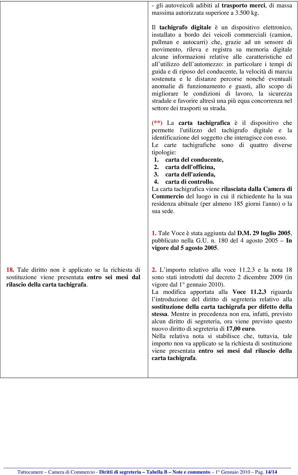 digitale alcune informazioni relative alle caratteristiche ed all utilizzo dell automezzo: in particolare i tempi di guida e di riposo del conducente, la velocità di marcia sostenuta e le distanze