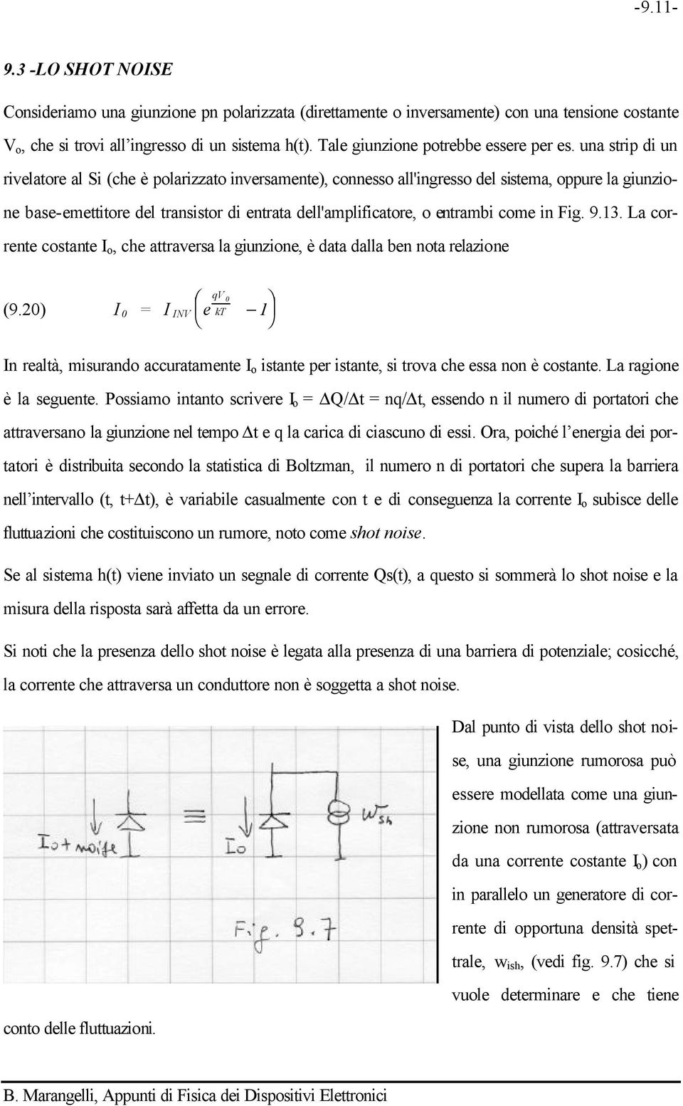 una strip di un rivelatore al Si (che è polarizzato inversamente), connesso all'ingresso del sistema, oppure la giunzione base-emettitore del transistor di entrata dell'amplificatore, o entrambi come