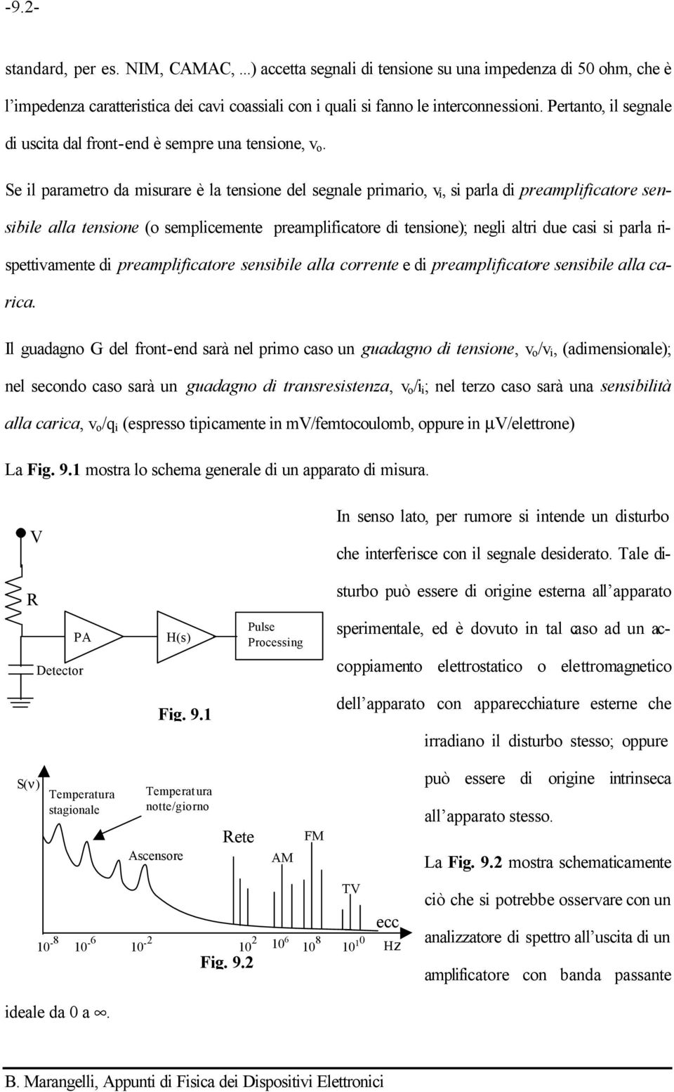 Se il parametro da misurare è la tensione del segnale primario, v i, si parla di preamplificatore sensibile alla tensione (o semplicemente preamplificatore di tensione); negli altri due casi si parla